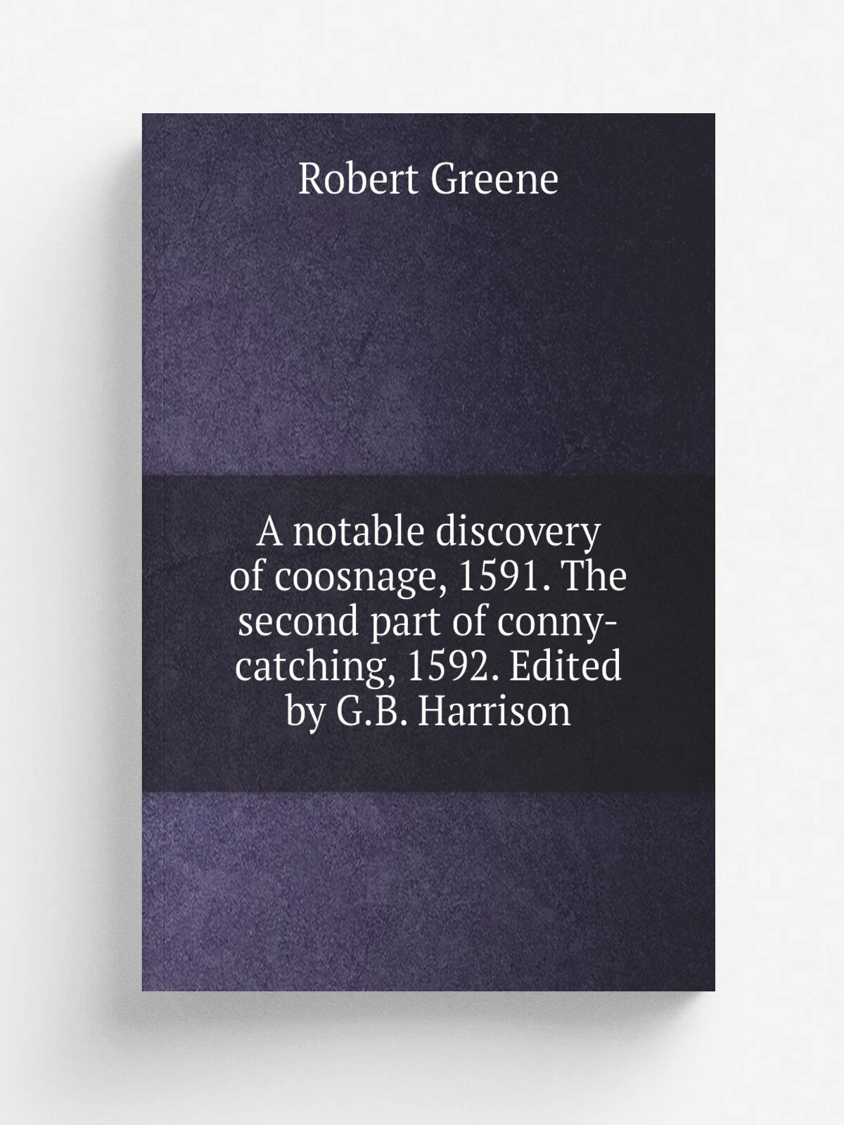 A notable discovery of coosnage, 1591. The second part of conny-catching, 1592. Edited by G.B. Harrison