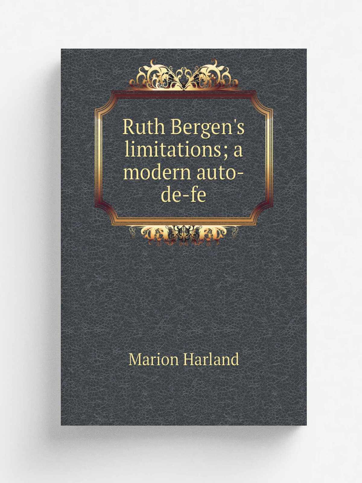 Ruth Bergen's limitations; a modern auto-de-fe