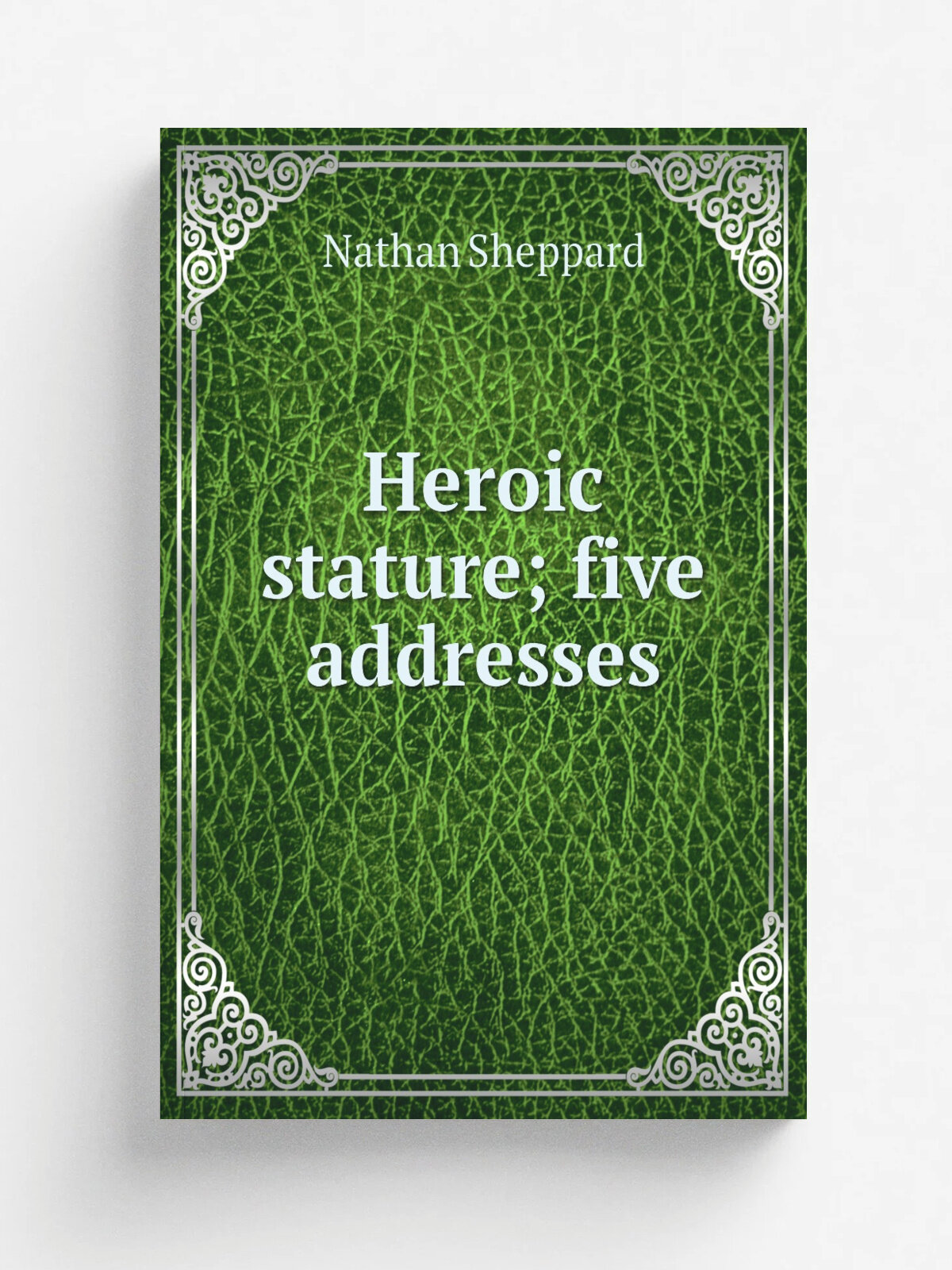 Heroic stature; five addresses | Nathan Sheppard | 1897 | Philadelphia, American Baptist Publication Society | Репринт