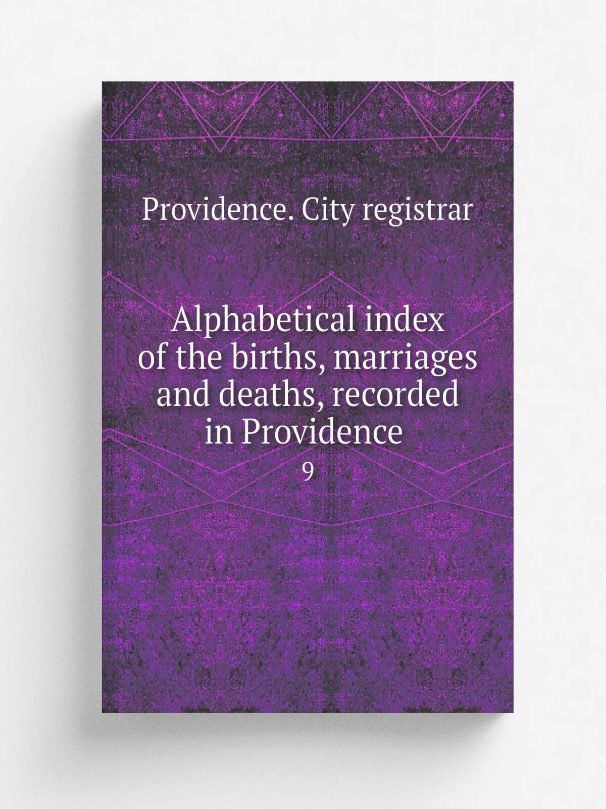 Alphabetical index of the births, marriages and deaths, recorded in Providence . 9 | Providence. City registrar | 1879 | Providence, S. S. Rider | Ре…