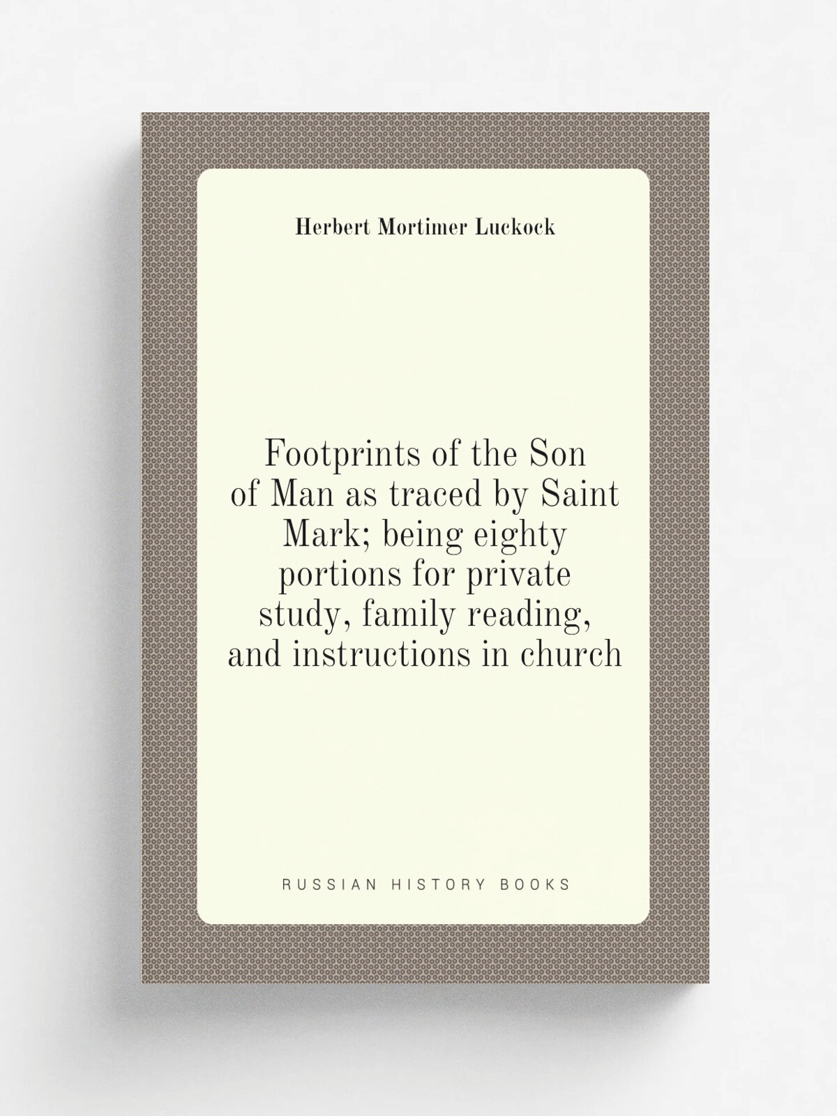 Footprints of the Son of Man as traced by Saint Mark; being eighty portions for private study, family reading, and instructions in church | Herbert M…