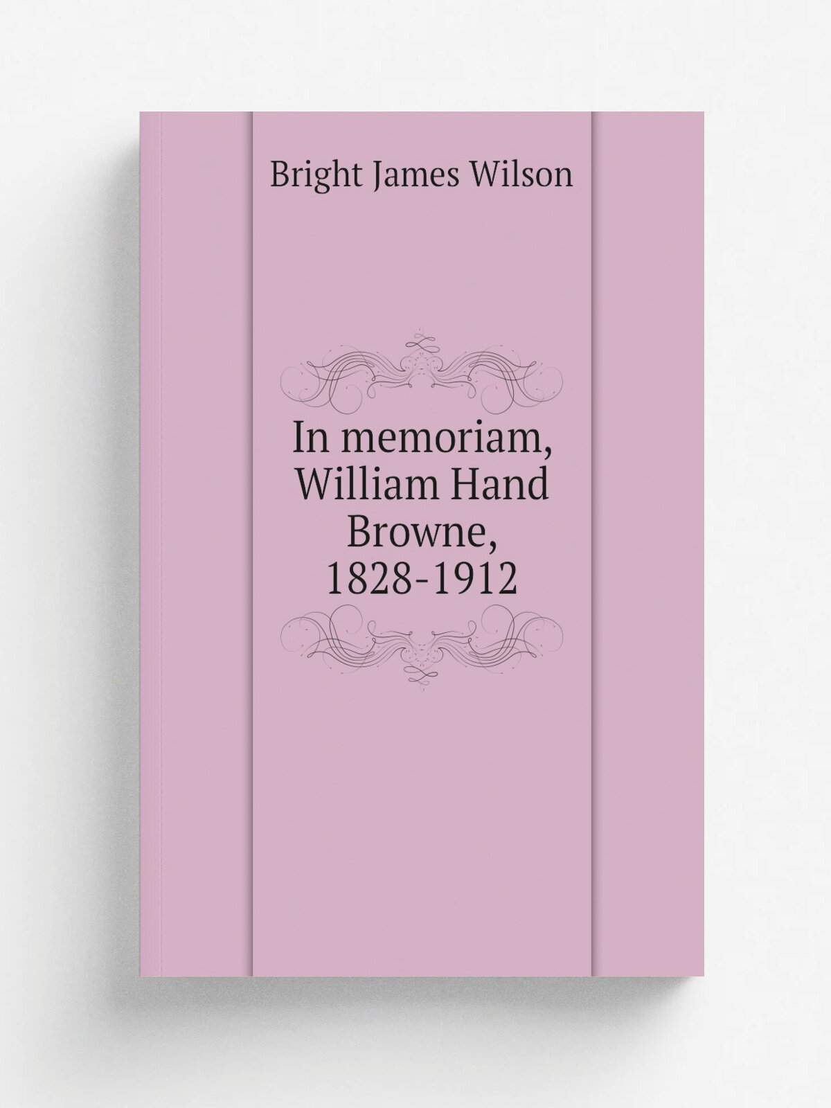 In memoriam, William Hand Browne, 1828-1912 | Bright James Wilson | Репринт