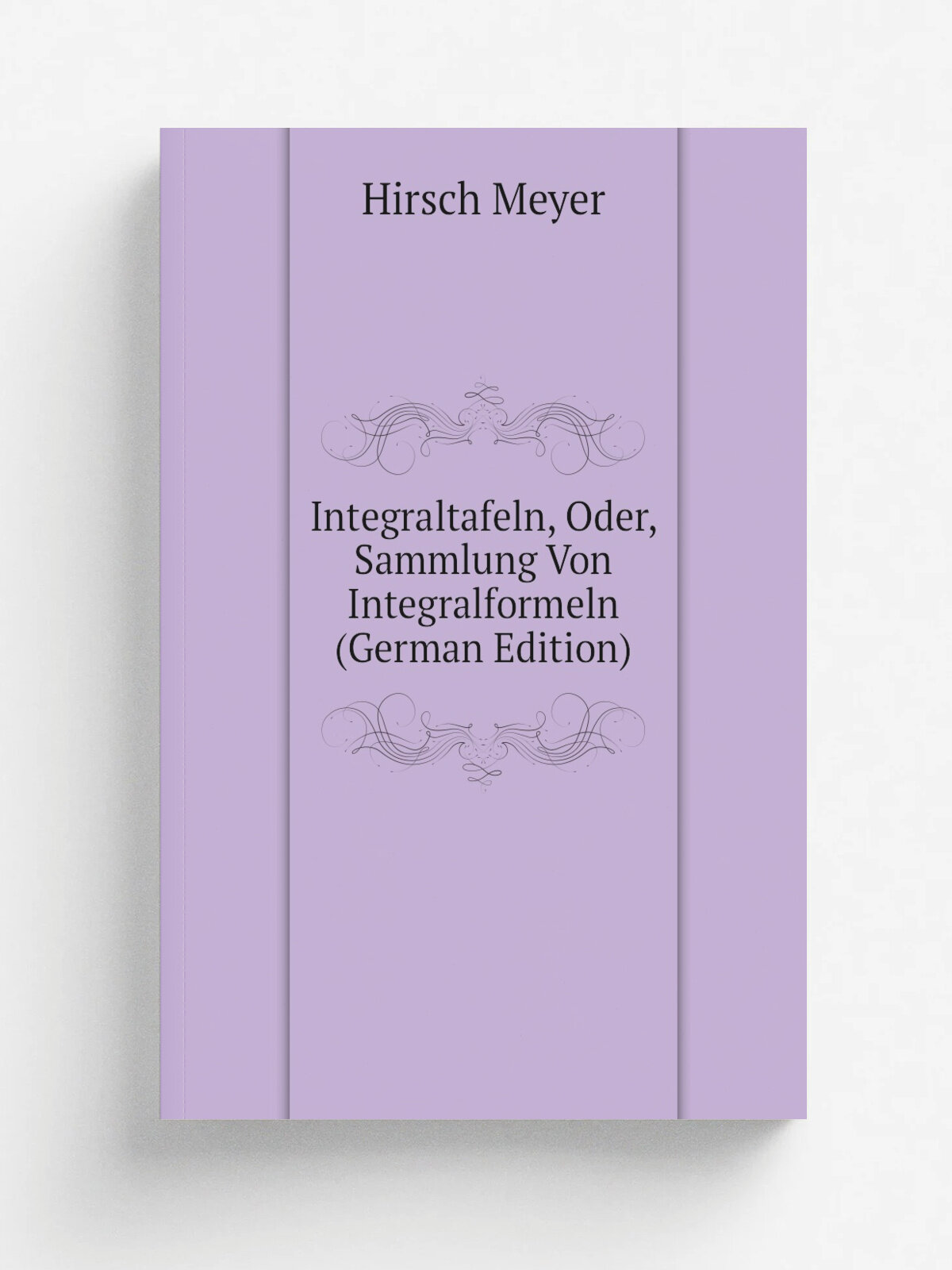 Integraltafeln, Oder, Sammlung Von Integralformeln (German Edition) | Hirsch Meyer | Репринт