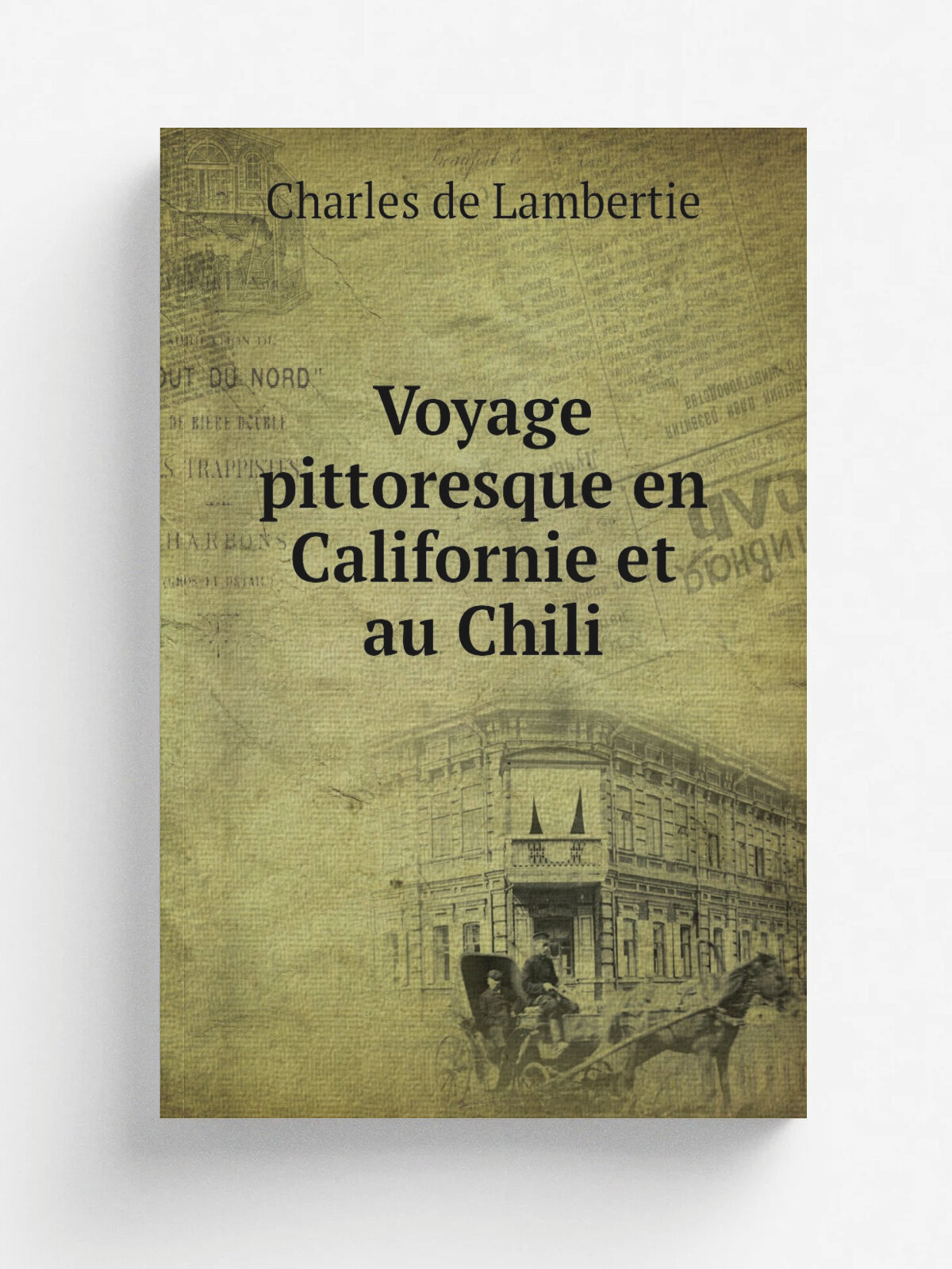 Voyage pittoresque en Californie et au Chili | Charles de Lambertie | 1853 | Paris, Ledoyen; Roumazi.res pr.s Chabanais, L'auteur | Репринт