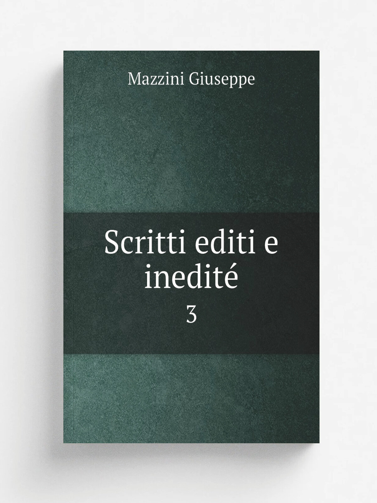 Scritti editi e inedit. 3 | Mazzini Giuseppe | 1862 | G. Daelli | Репринт