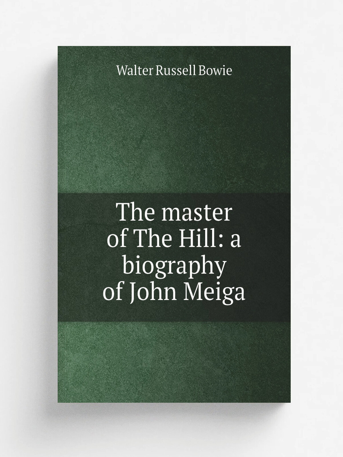 The master of The Hill: a biography of John Meiga | Walter Russell Bowie | Репринт
