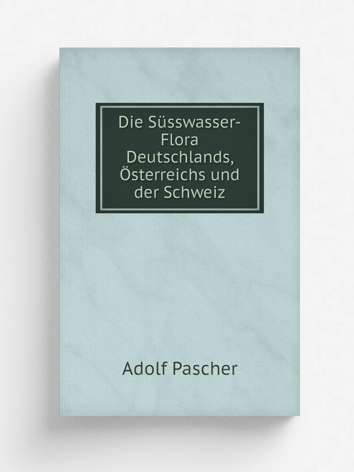Die S. sswasser-Flora Deutschlands, . sterreichs und der Schweiz