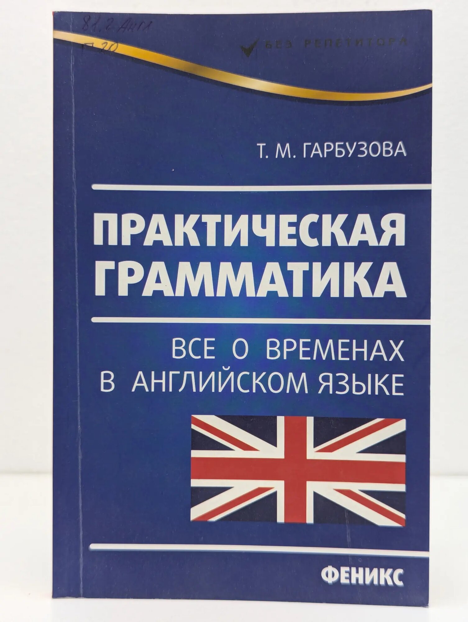 Без репетитора. Практическая грамматика. Все о временах в английском языке Гарбузова Татьяна Михайловна 2014