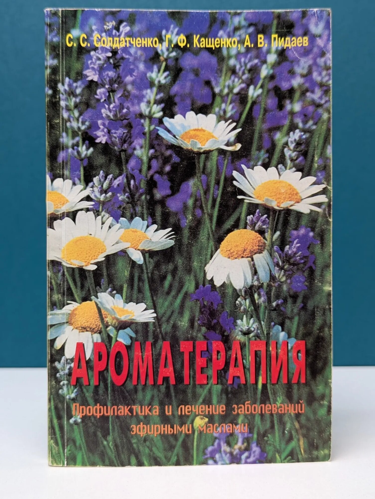 Ароматерапия. Профилактика и лечение заболеваний эфирными маслами Кащенко Георгий Феодосийович, Пидаев Андрей Владимирович, Солдатченко Сергей Сергеевич 1999