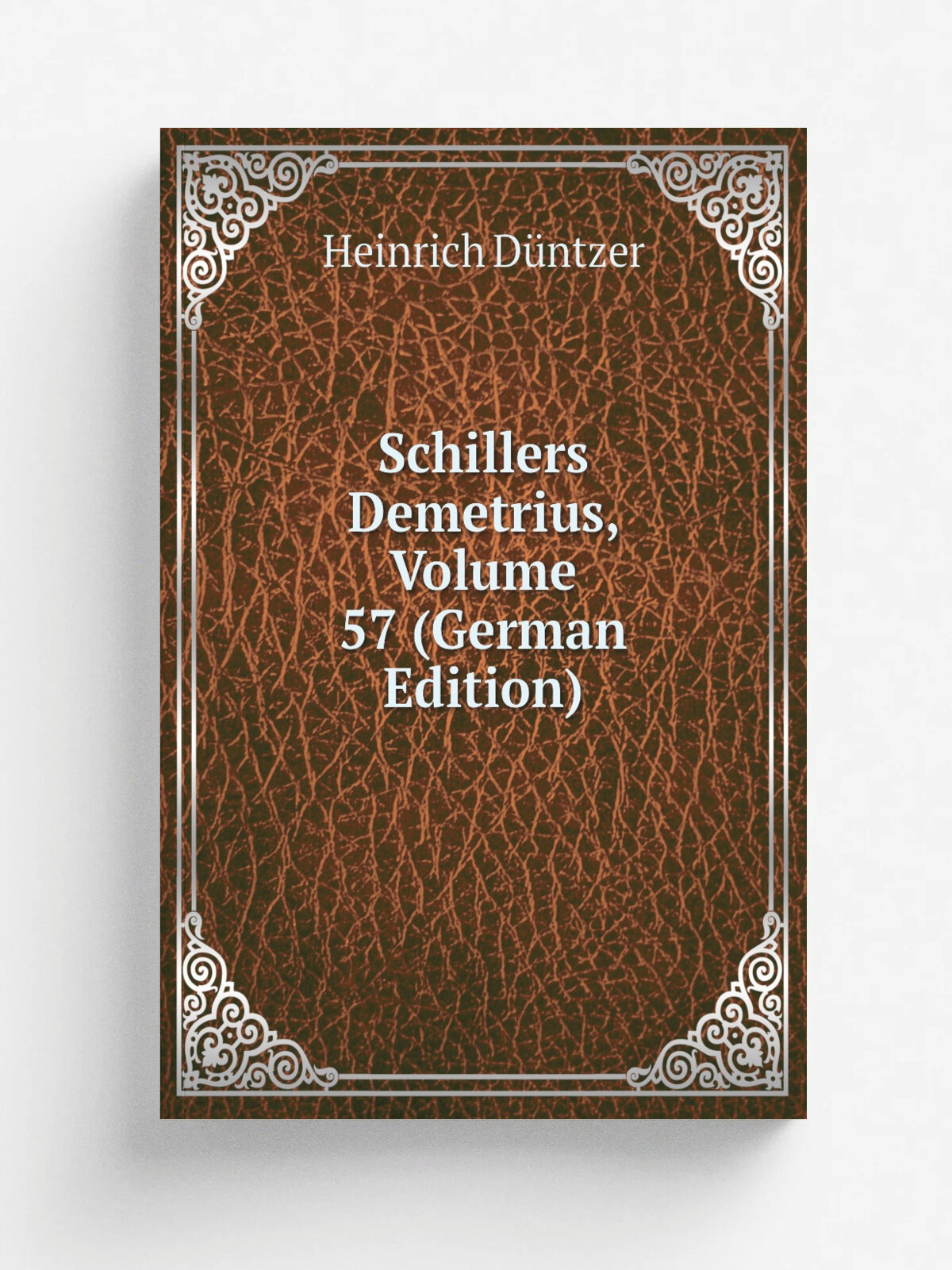 Schillers Demetrius, Volume 57 (German Edition) | Heinrich D.ntzer | Репринт
