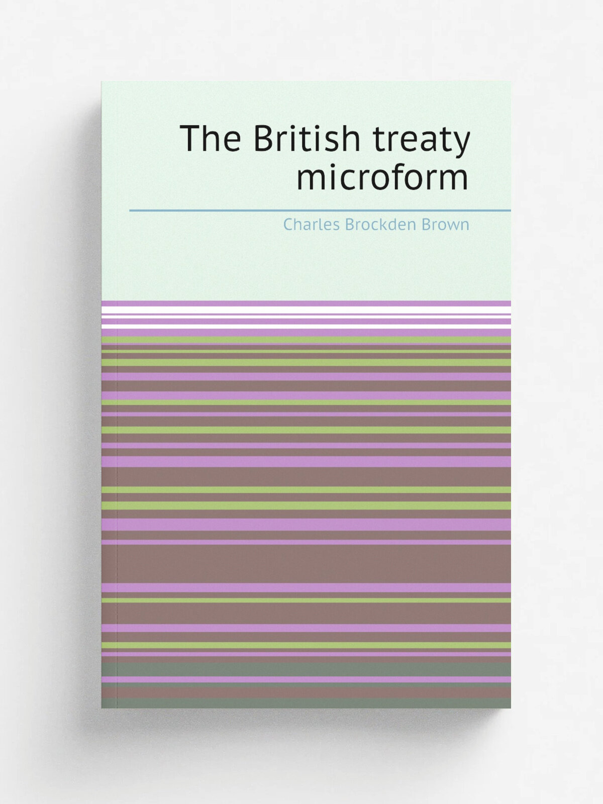 The British treaty microform | Charles Brockden Brown | 1808 | . London. : America, printed, unknown where, or by whom sold; London, re-printed for Jo…