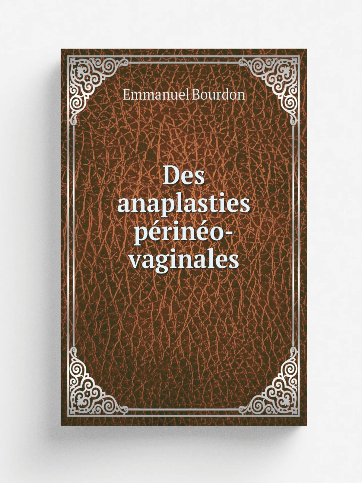 Des anaplasties p. rin. o-vaginales | Emmanuel Bourdon | 1875 | Paris : J.-B. Bailli.re | Репринт