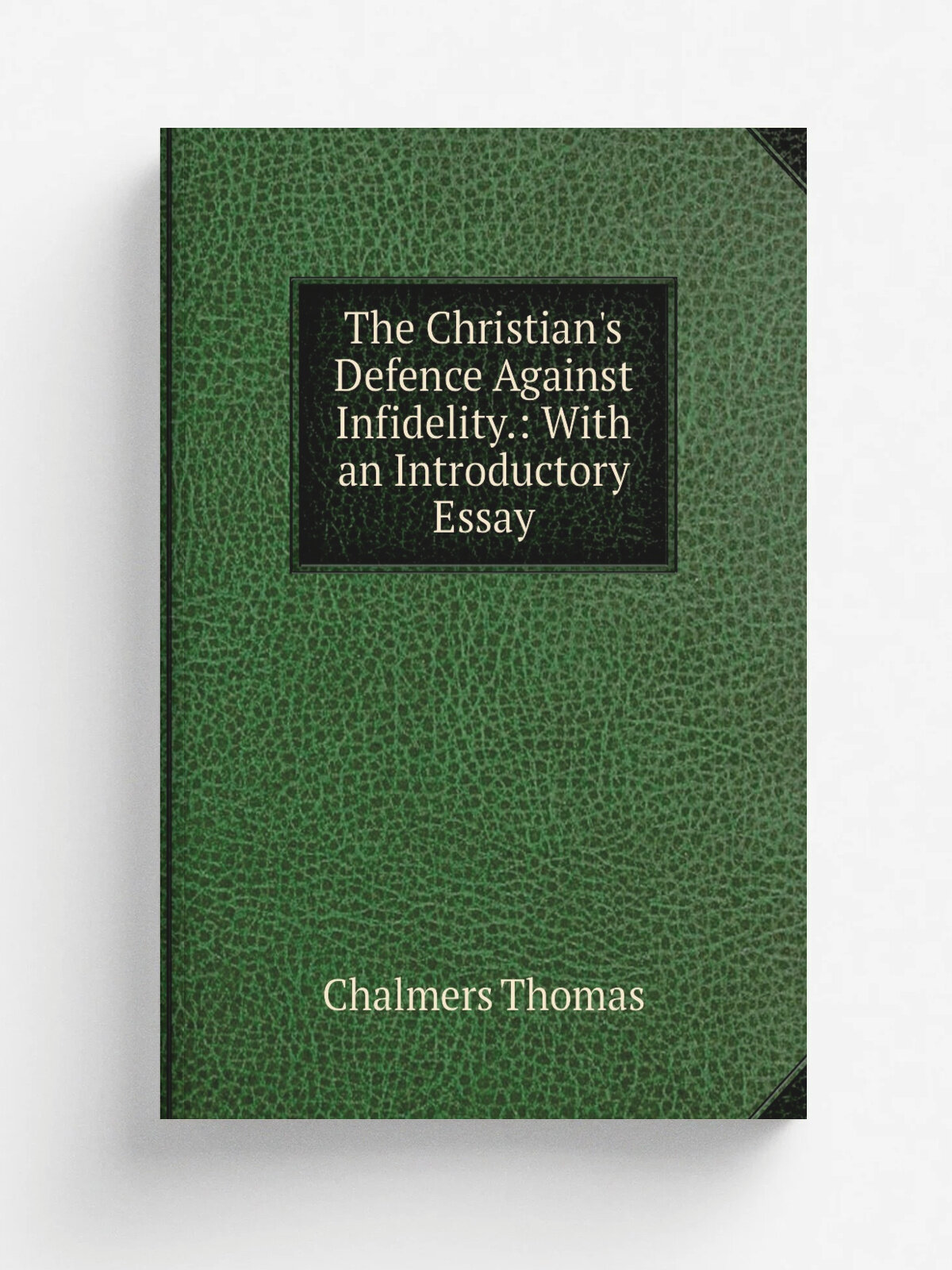 The Christian's Defence Against Infidelity: With an Introductory Essay