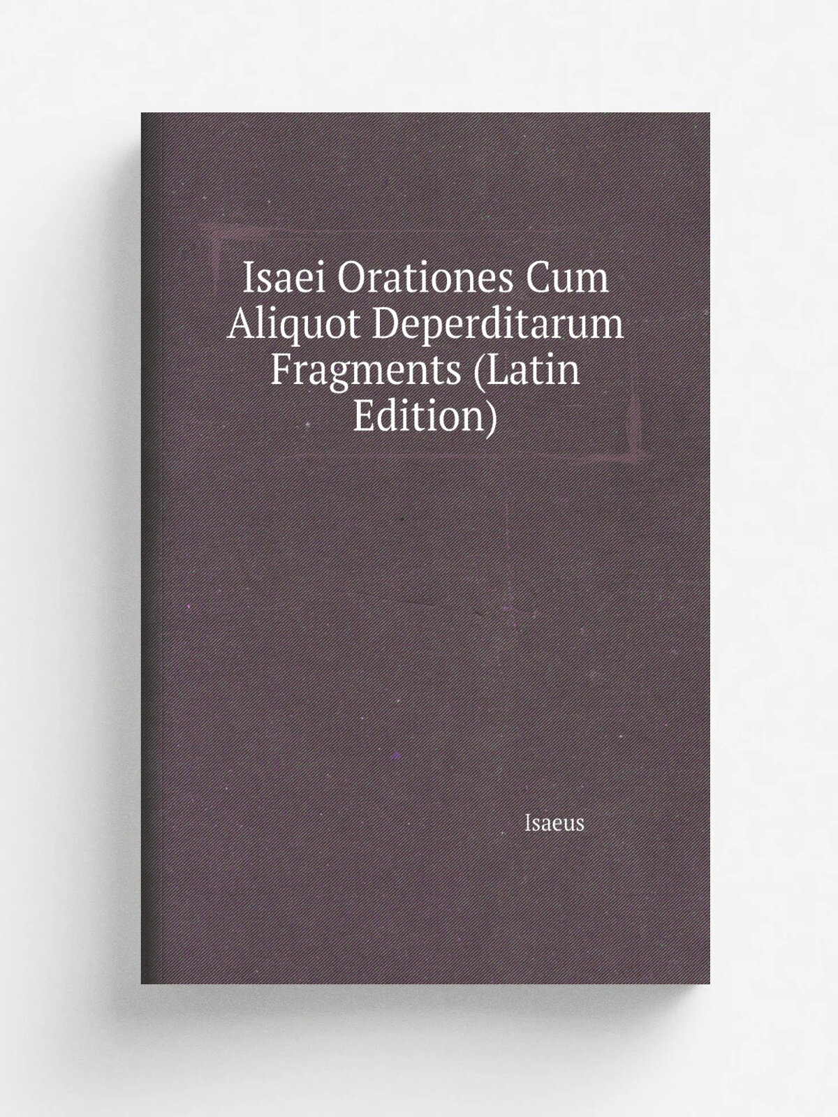 Isaei Orationes Cum Aliquot Deperditarum Fragments (Latin Edition) | Isaeus | Репринт