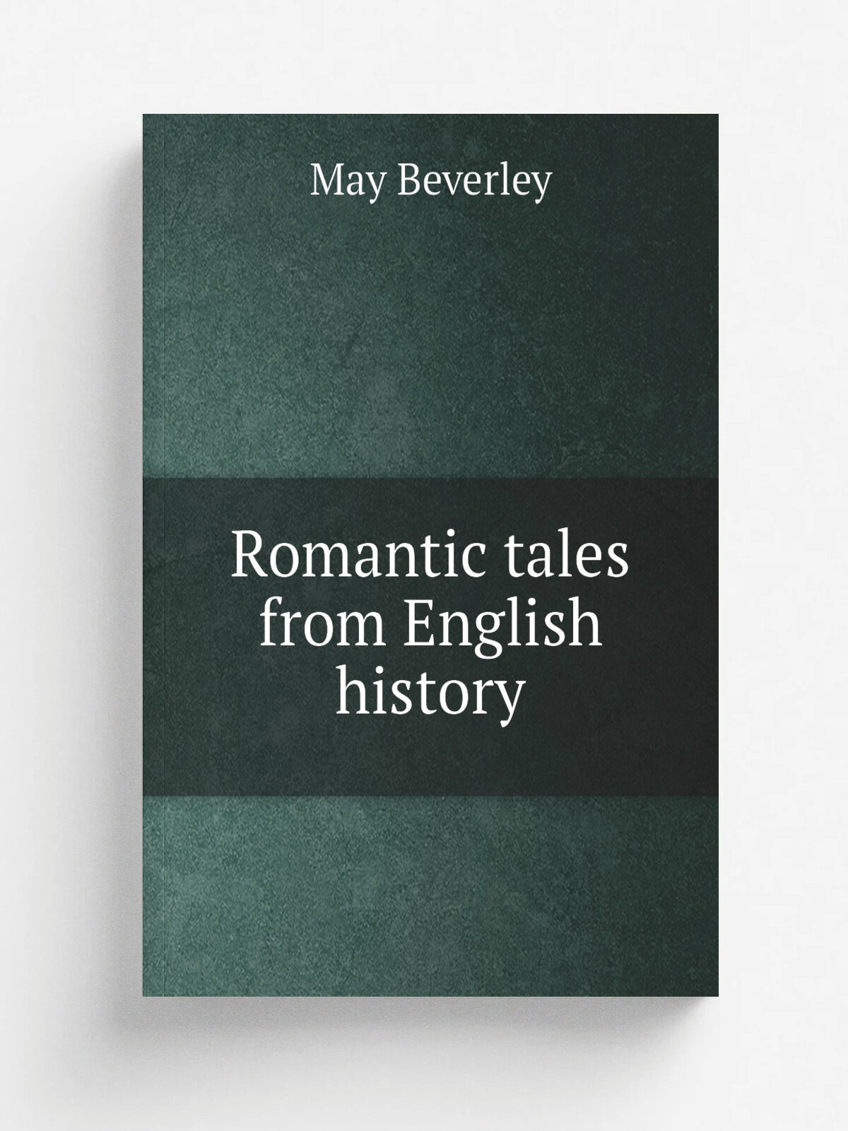 Romantic tales from English history | May Beverley | 1871 | Репринт