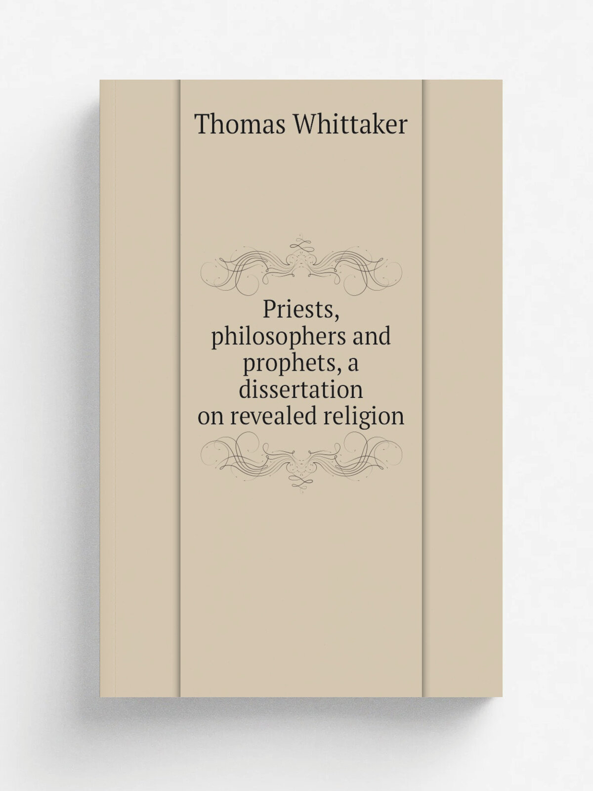 Priests, philosophers and prophets, a dissertation on revealed religion
