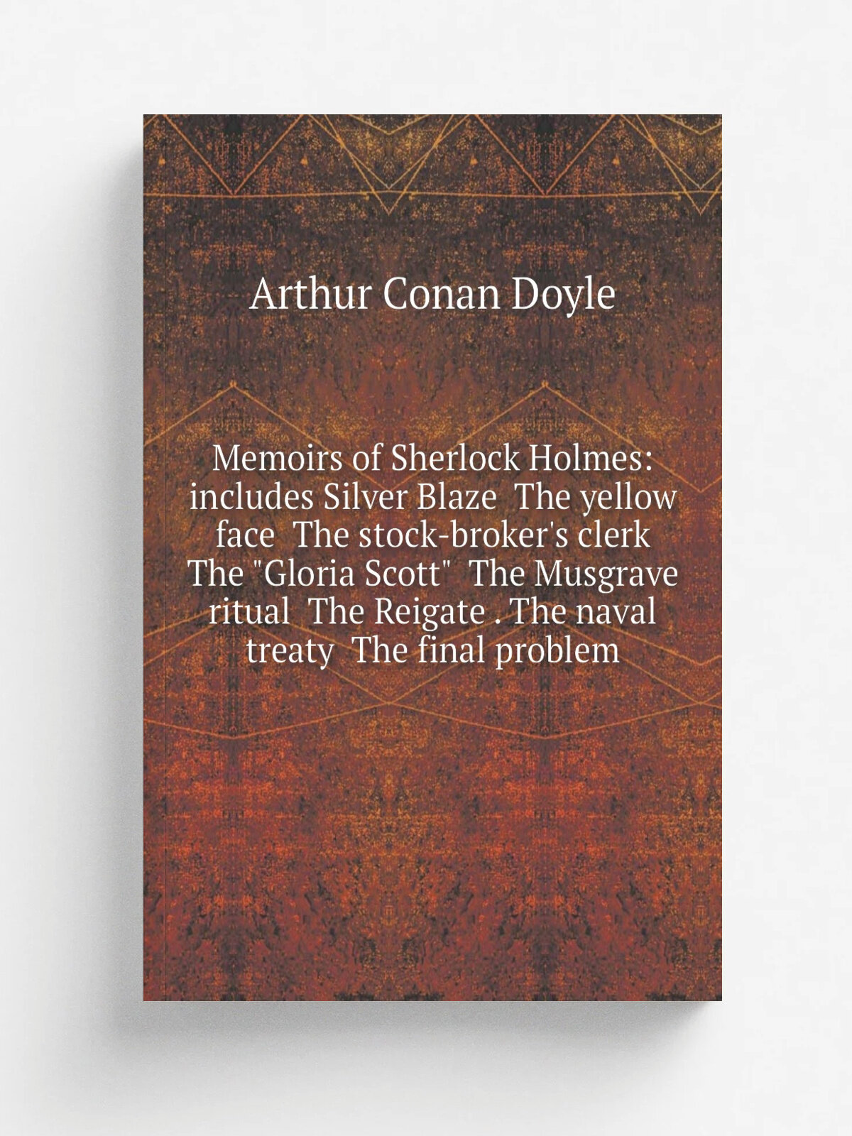 Memoirs of Sherlock Holmes: includes Silver Blaze The yellow face The stock-broker's clerk The "Gloria Scott" The Musgrave ritual The Reigate . …
