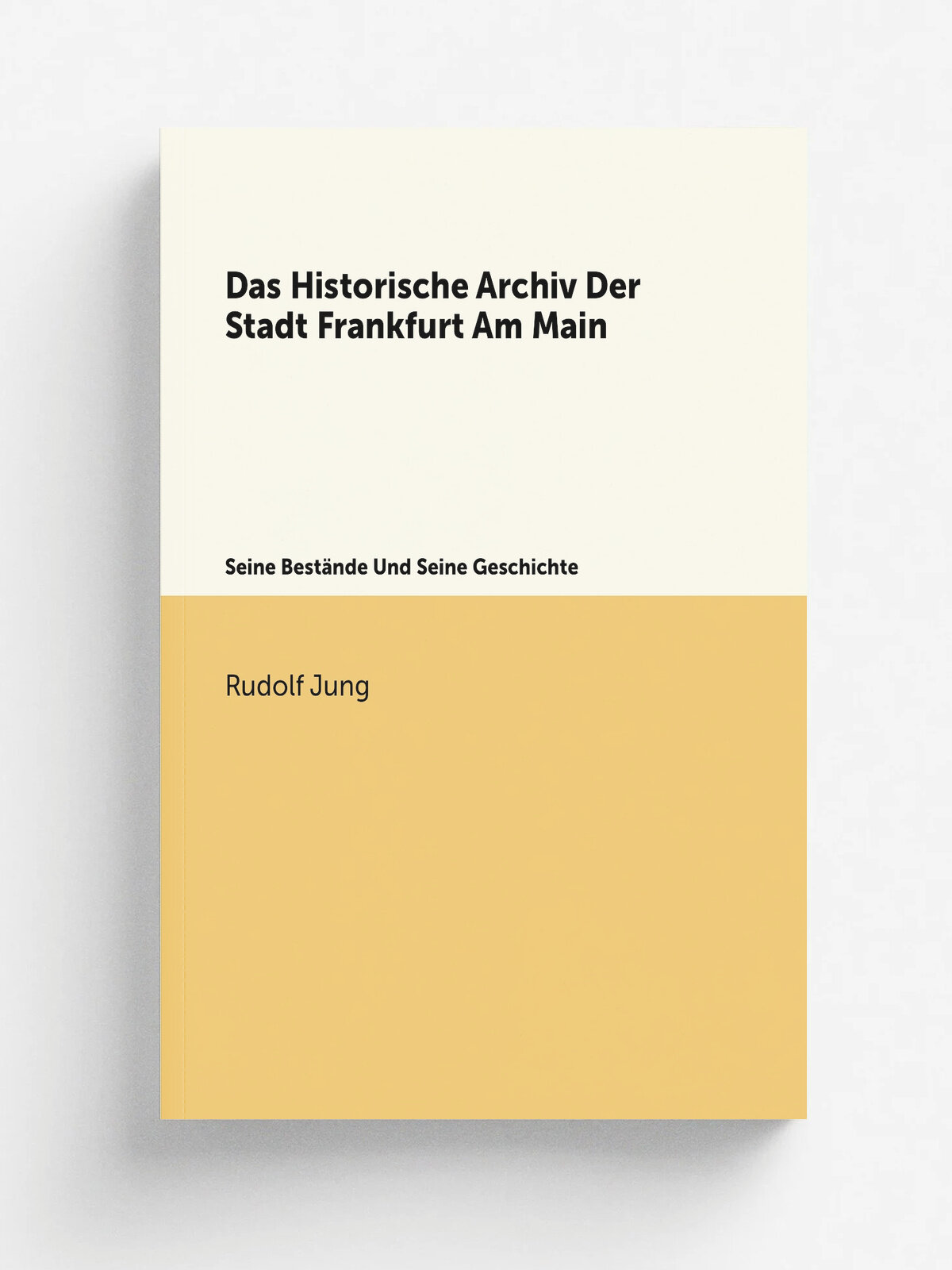 Das Historische Archiv Der Stadt Frankfurt Am Main. Seine Best.nde Und Seine Geschichte | Rudolf Jung | 1896 | Frankfurt a. M. | Репринт