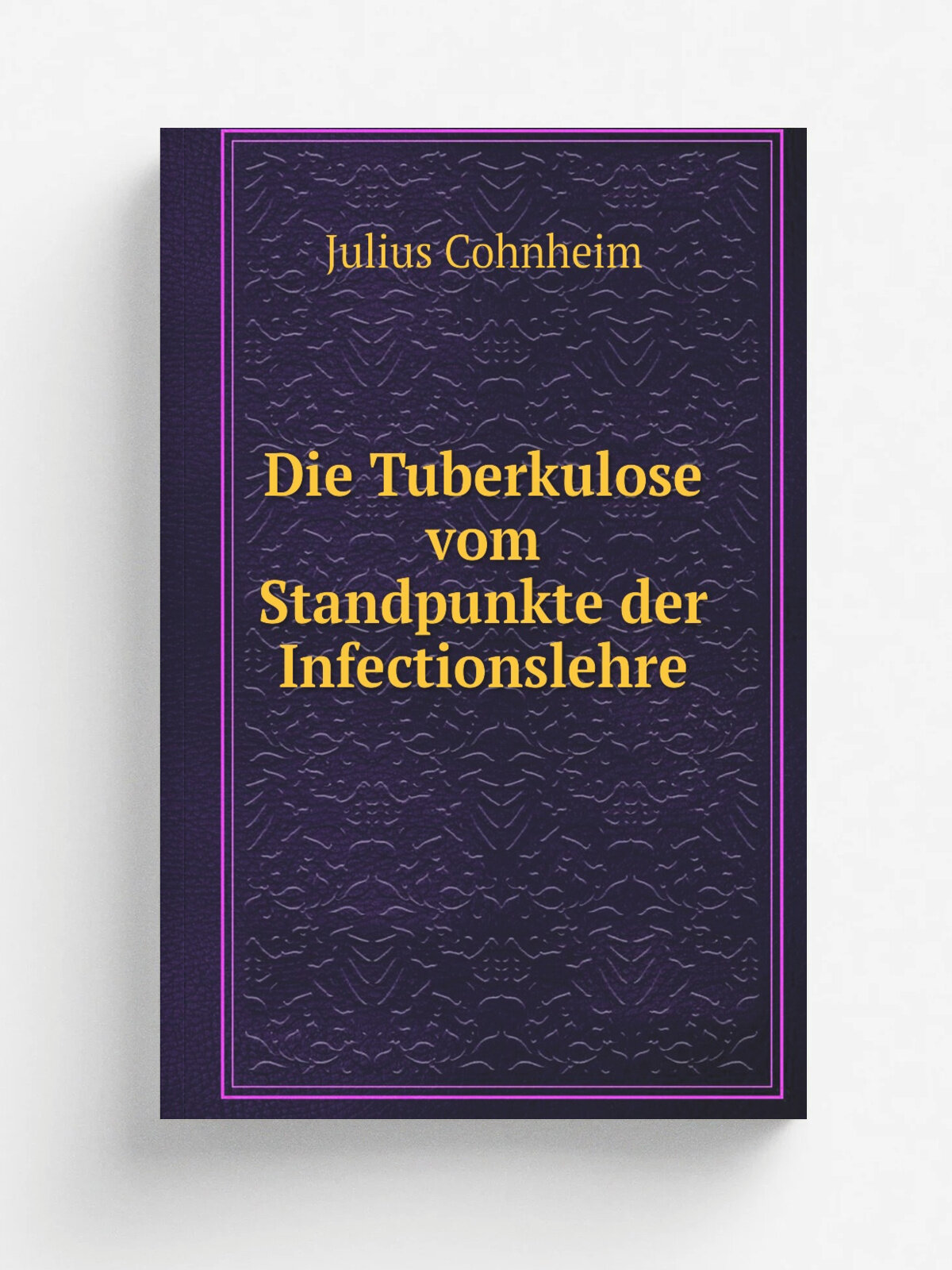 Die Tuberkulose vom Standpunkte der Infectionslehre | Julius Cohnheim | 1881 | Leipzig : Alexander Edelmann | Репринт