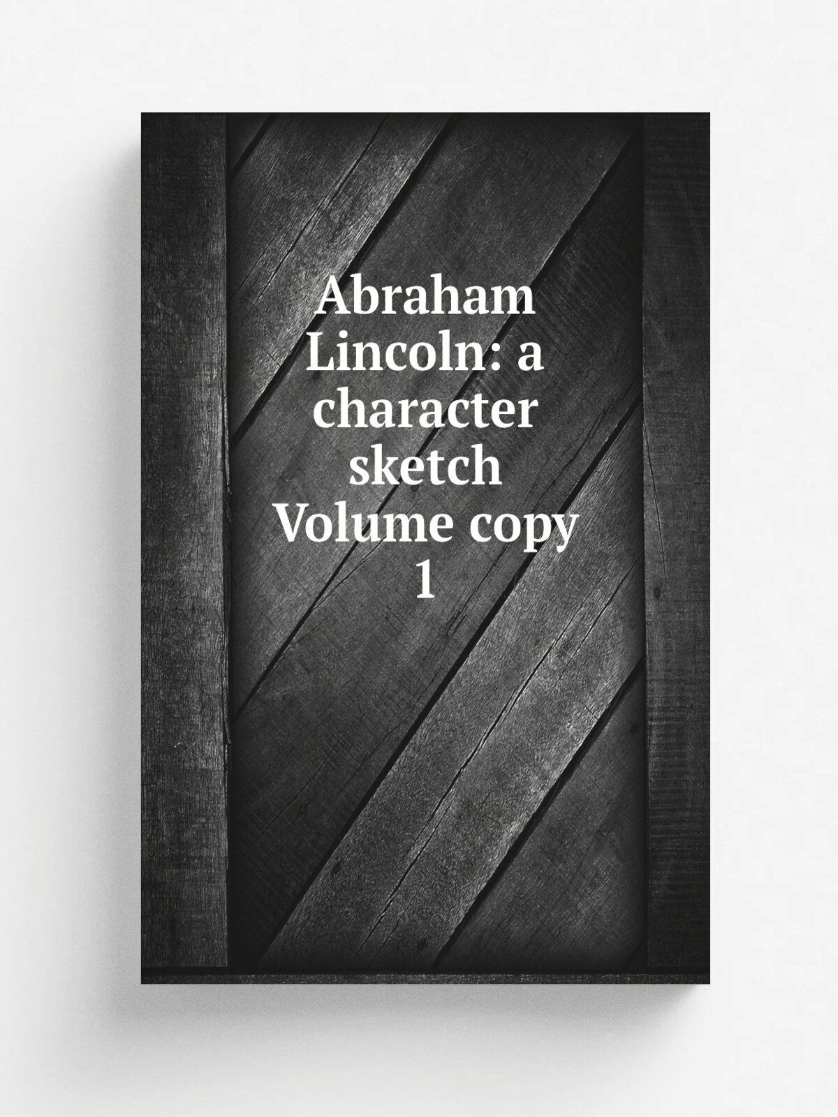 Abraham Lincoln: a character sketch Volume copy 1