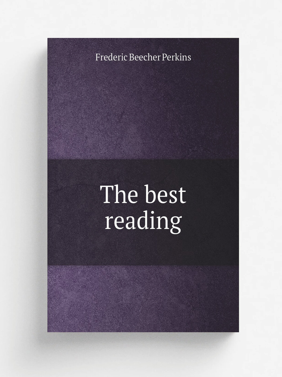 The best reading | Frederic Beecher Perkins | 1877 | New York, G. P. Putnam's sons | Репринт