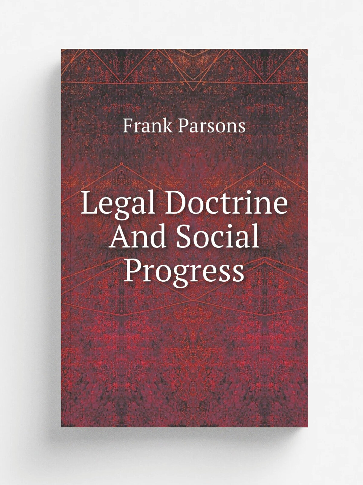 Legal Doctrine And Social Progress | Parsons Frank | 1911 | New York, B. W. Huebsch | Репринт