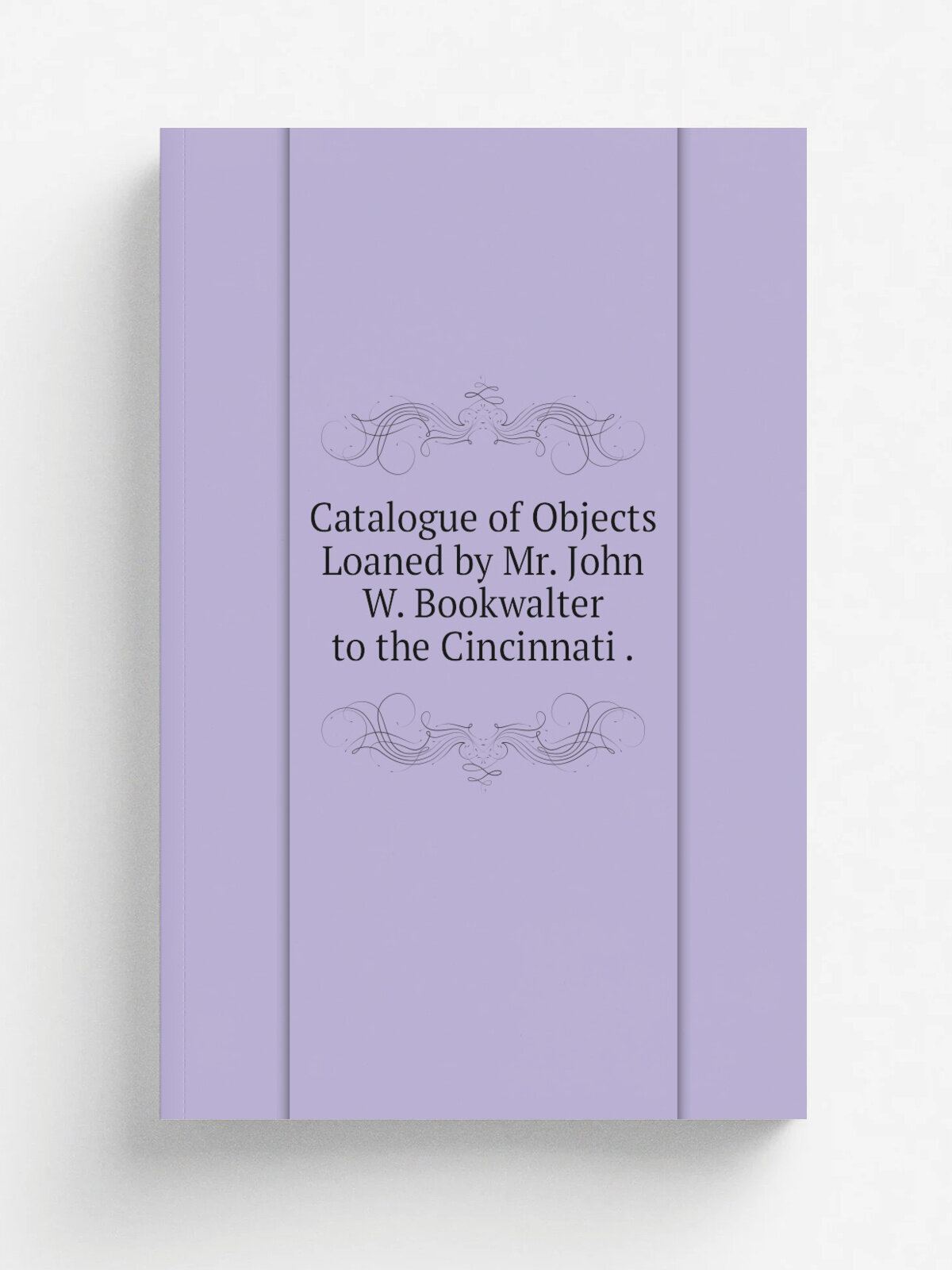 Catalogue of Objects Loaned by Mr. John W. Bookwalter to the Cincinnati . | 1893 | Published for the Museumby the C.F. Bradley Co. | Репринт