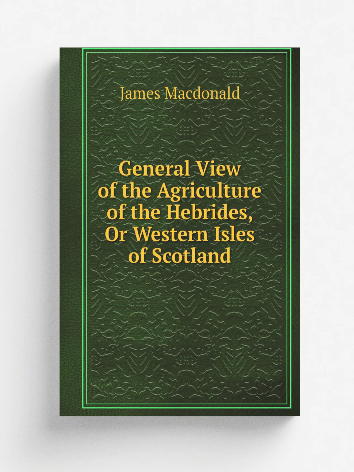 General View of the Agriculture of the Hebrides, Or Western Isles of Scotland | James Macdonald | 1811 | Printed for R. Phillips , London; . etc, etc…