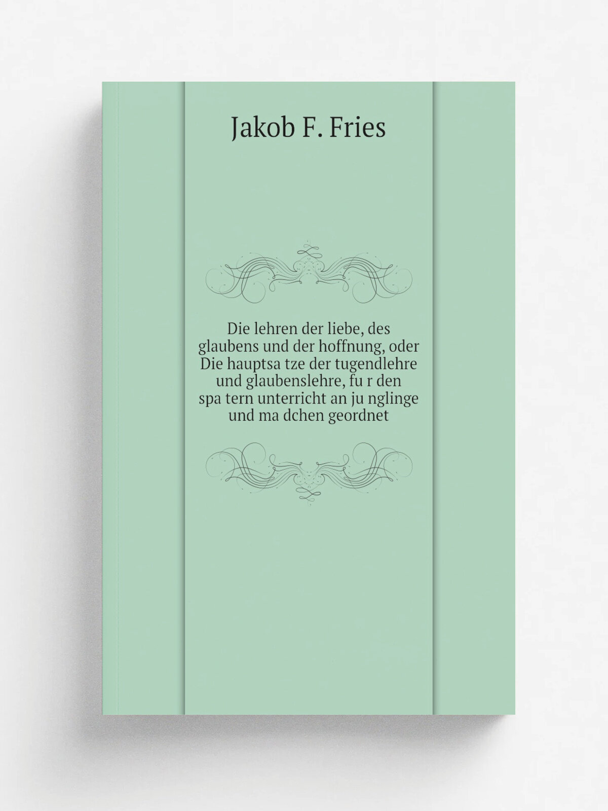 Die lehren der liebe, des glaubens und der hoffnung, oder Die hauptsa.tze der tugendlehre und glaubenslehre, fu.r den spa.tern unterricht an ju.nglin…