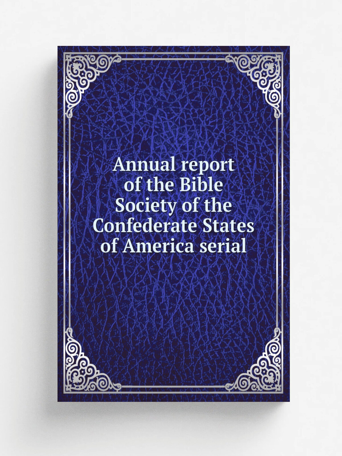Annual report of the Bible Society of the Confederate States of America serial | 1863 | Augusta, Ga, Printed at the Office of the Constitutionalist …