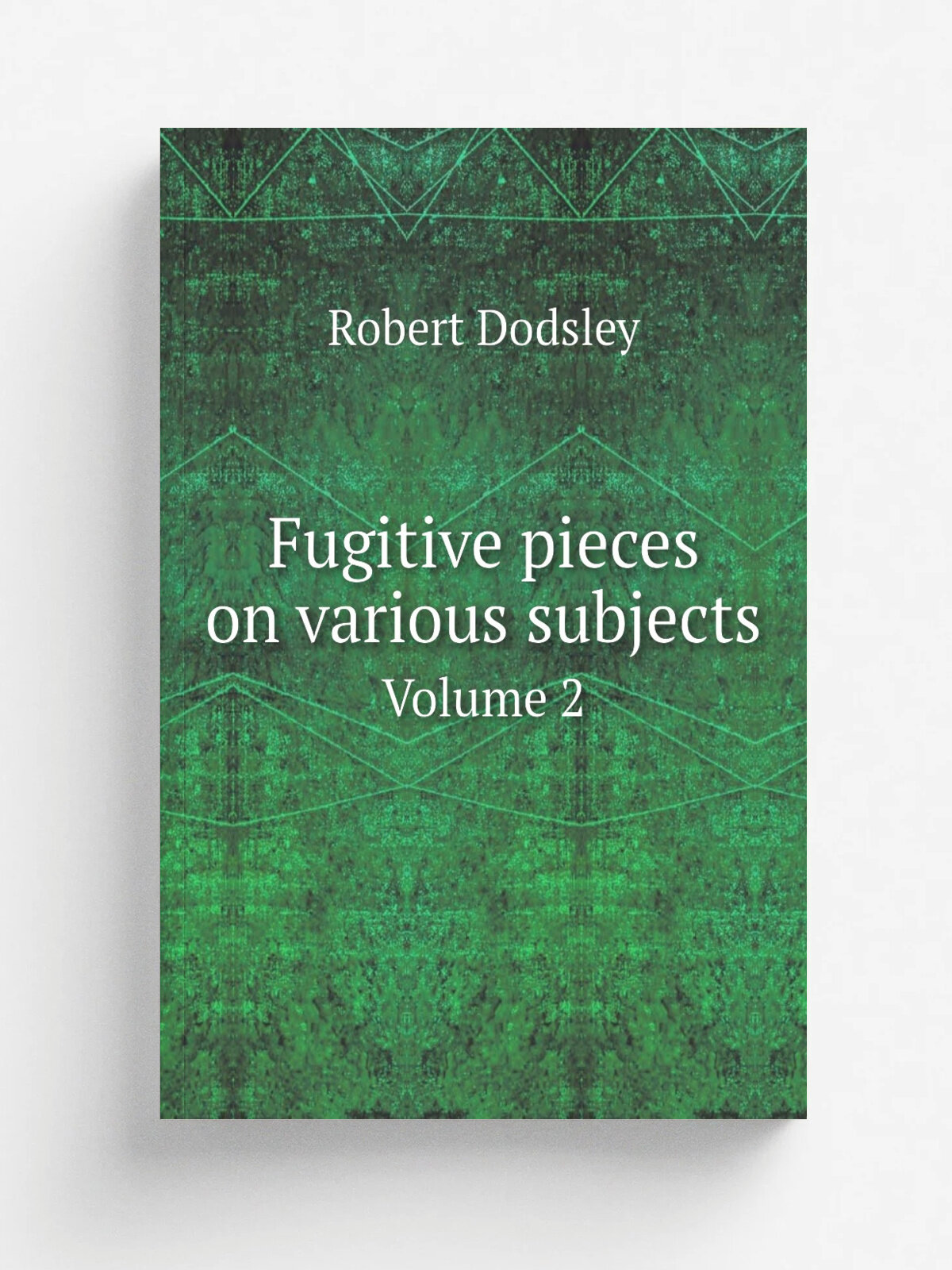 Fugitive pieces on various subjects. Volume 2 | Robert Dodsley | 1762 | Dublin : Printed for Peter Wilson | Репринт