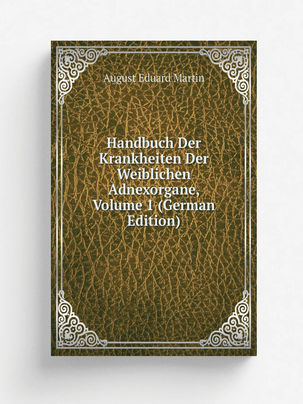 Handbuch Der Krankheiten Der Weiblichen Adnexorgane, Volume 1 (German Edition) | August Eduard Martin | Репринт