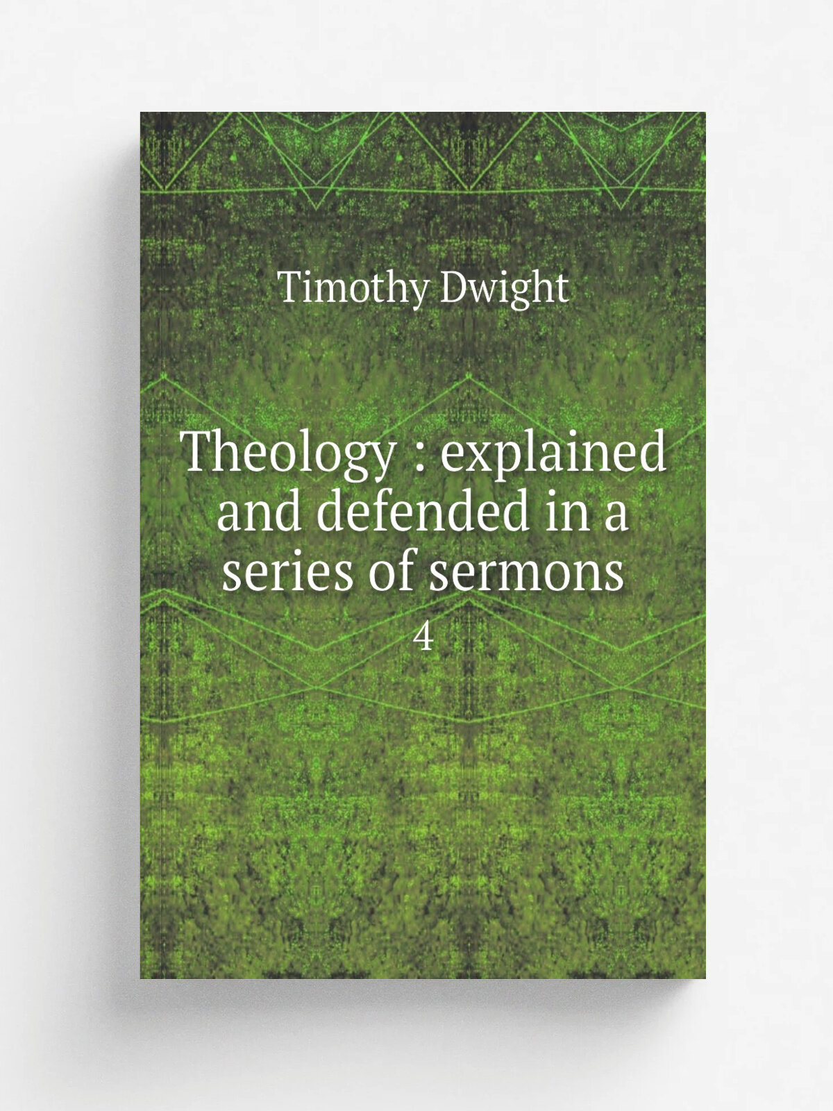 Theology : explained and defended in a series of sermons. 4 | Dwight Timothy | 1830 | New York : G. & C. & H. Carvill | Репринт