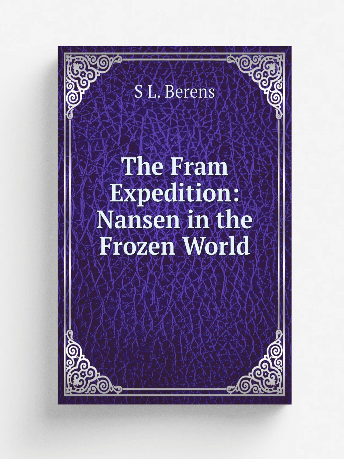 The Fram Expedition: Nansen in the Frozen World | S L. Berens | Репринт