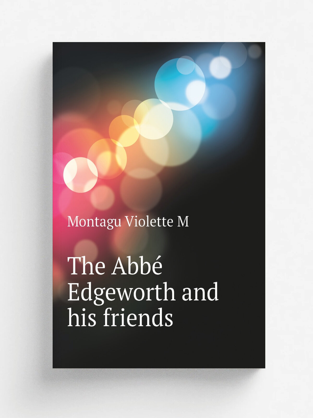 The Abb. Edgeworth and his friends | Montagu Violette M | Репринт