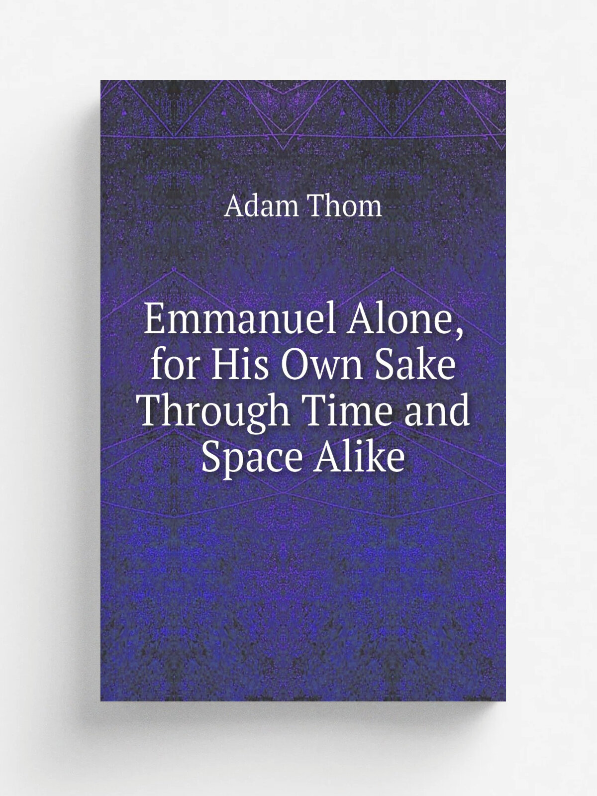 Emmanuel Alone, for His Own Sake Through Time and Space Alike | Adam Thom | Репринт