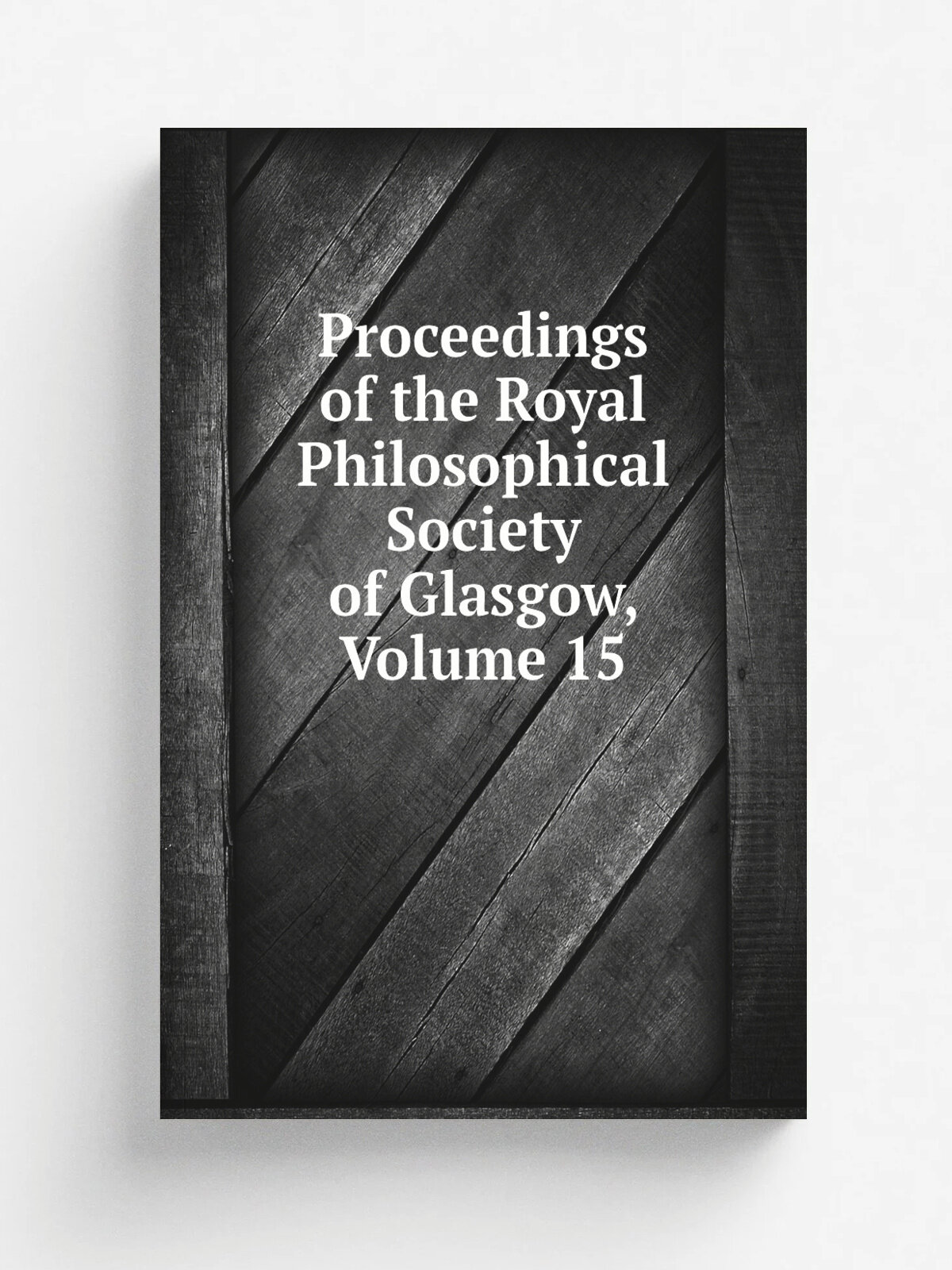 Proceedings of the Royal Philosophical Society of Glasgow, Volume 15