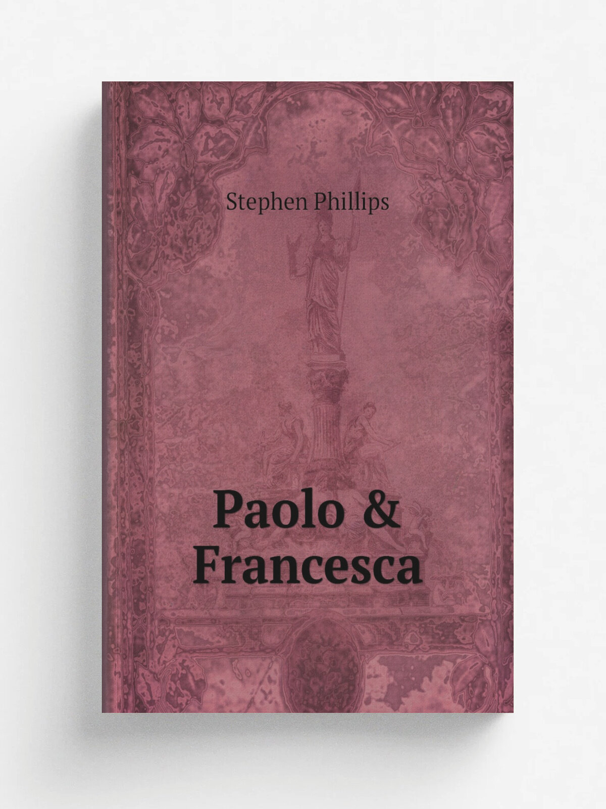 Paolo & Francesca | Stephen Phillips | 1911 | London and New York : John Lane | Репринт