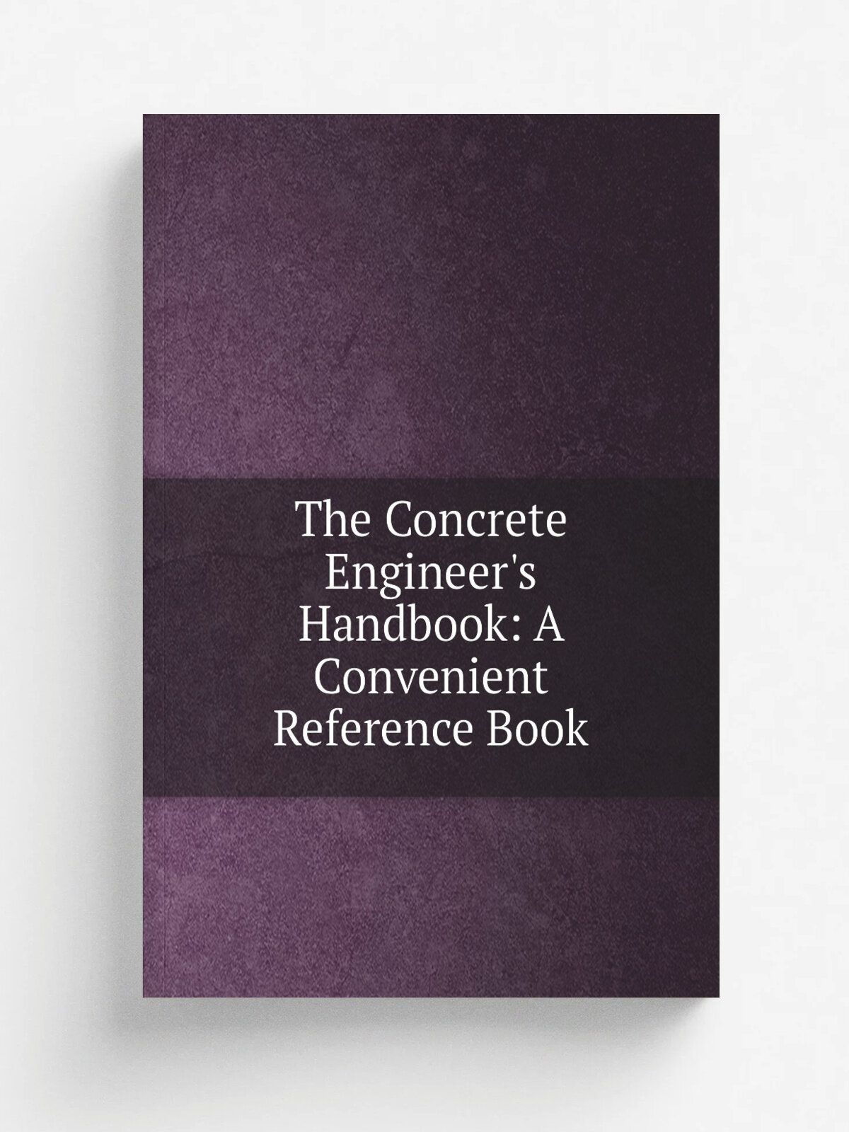The Concrete Engineer's Handbook: A Convenient Reference Book | Репринт