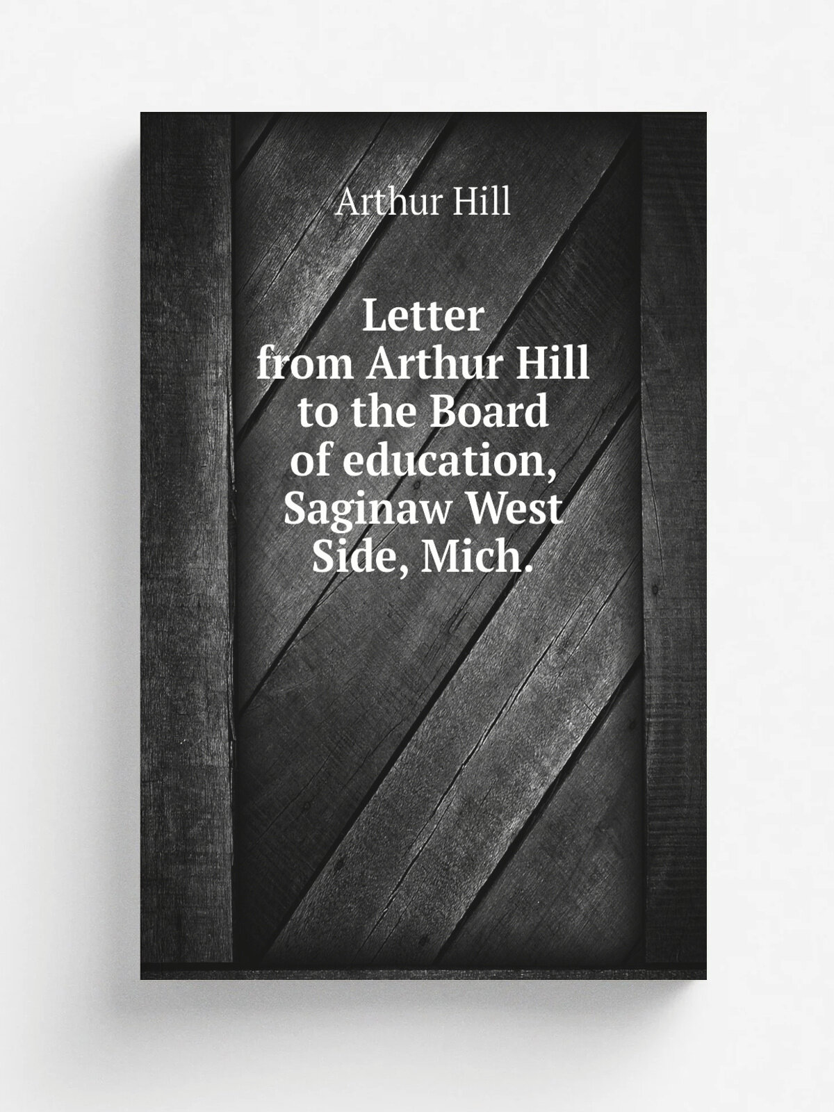Letter from Arthur Hill to the Board of education, Saginaw West Side, Mich.