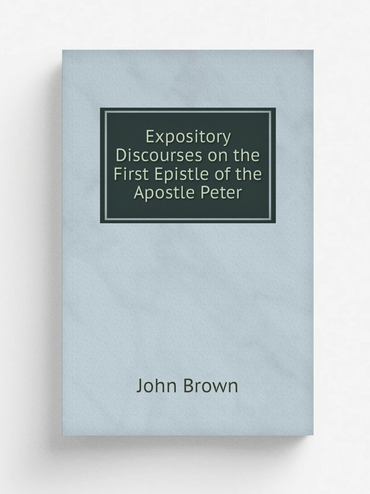 Expository Discourses on the First Epistle of the Apostle Peter