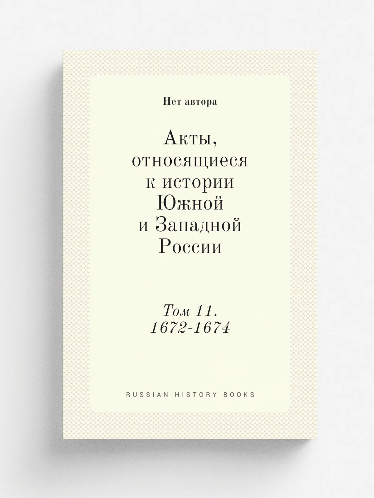 Акты, относящиеся к истории Южной и Западной России. Том 11. 1672-1674 | Репринт