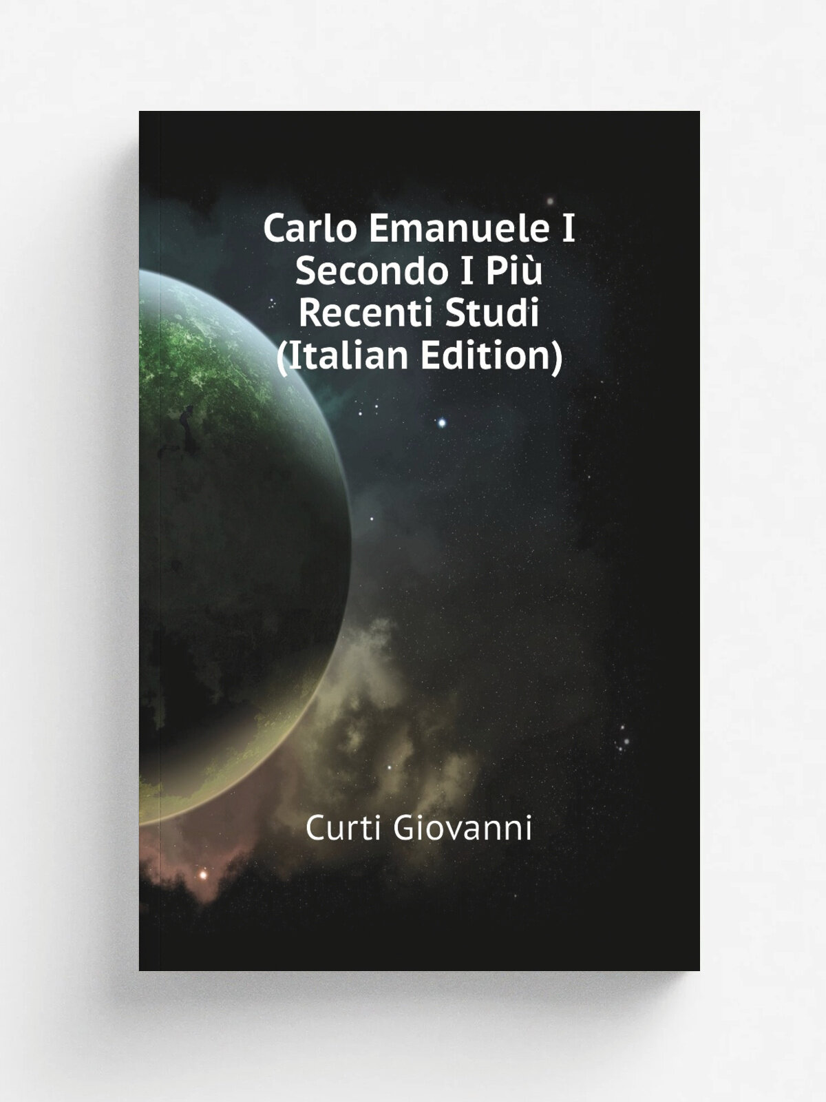 Carlo Emanuele I Secondo I Pi. Recenti Studi (Italian Edition) | Curti Giovanni | Репринт