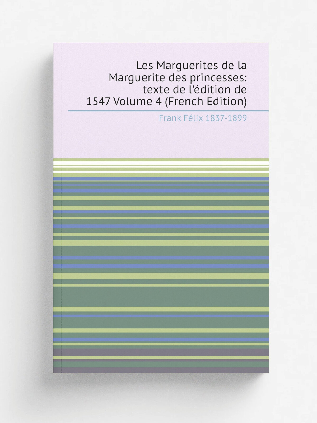 Les Marguerites de la Marguerite des princesses: texte de l'. dition de 1547 Volume 4 (French Edition) | Frank F.lix 1837-1899 | Репринт