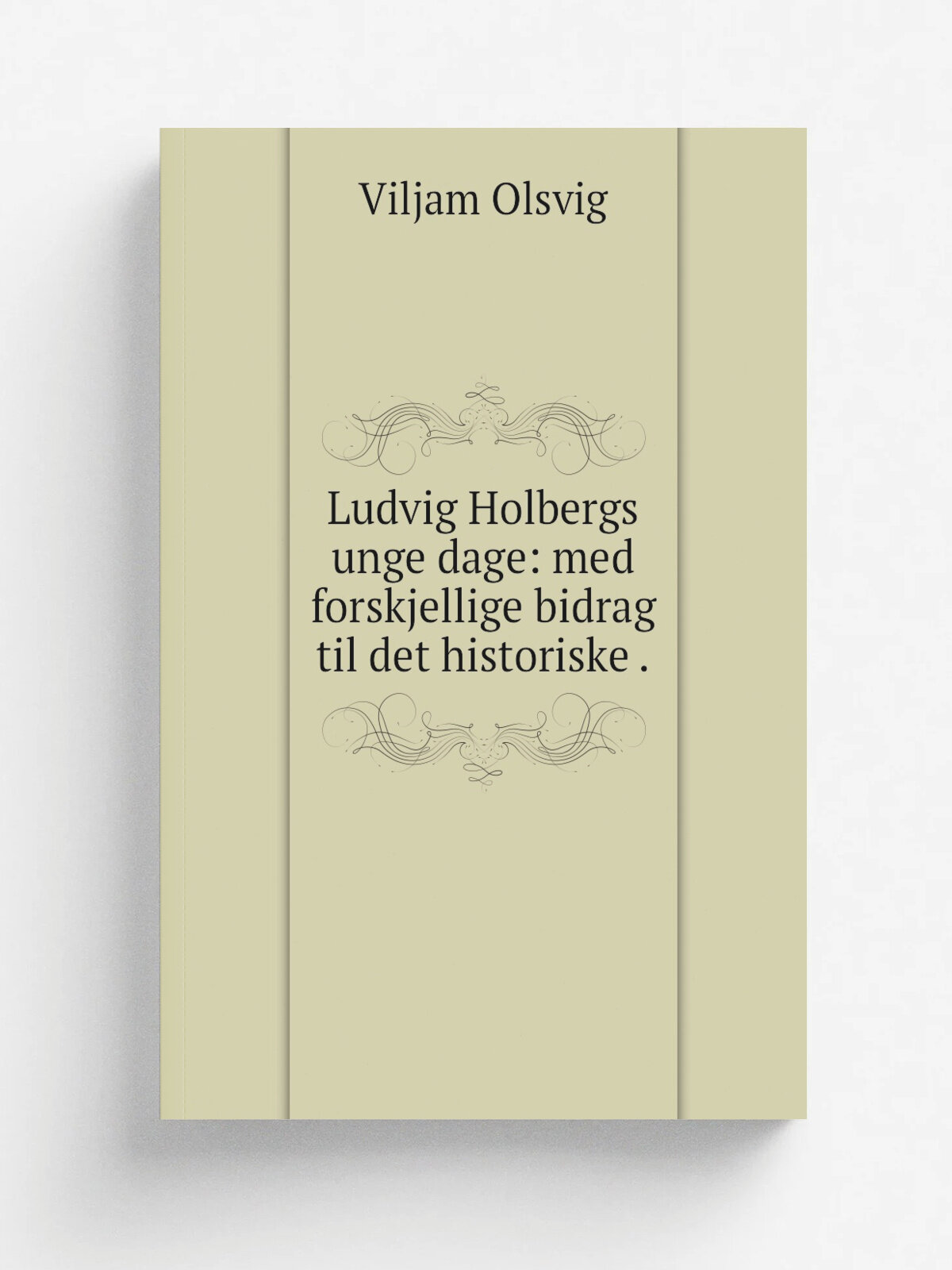 Ludvig Holbergs unge dage: med forskjellige bidrag til det historiske . | Viljam Olsvig | 1912 | gyldendalske boghandel | Репринт