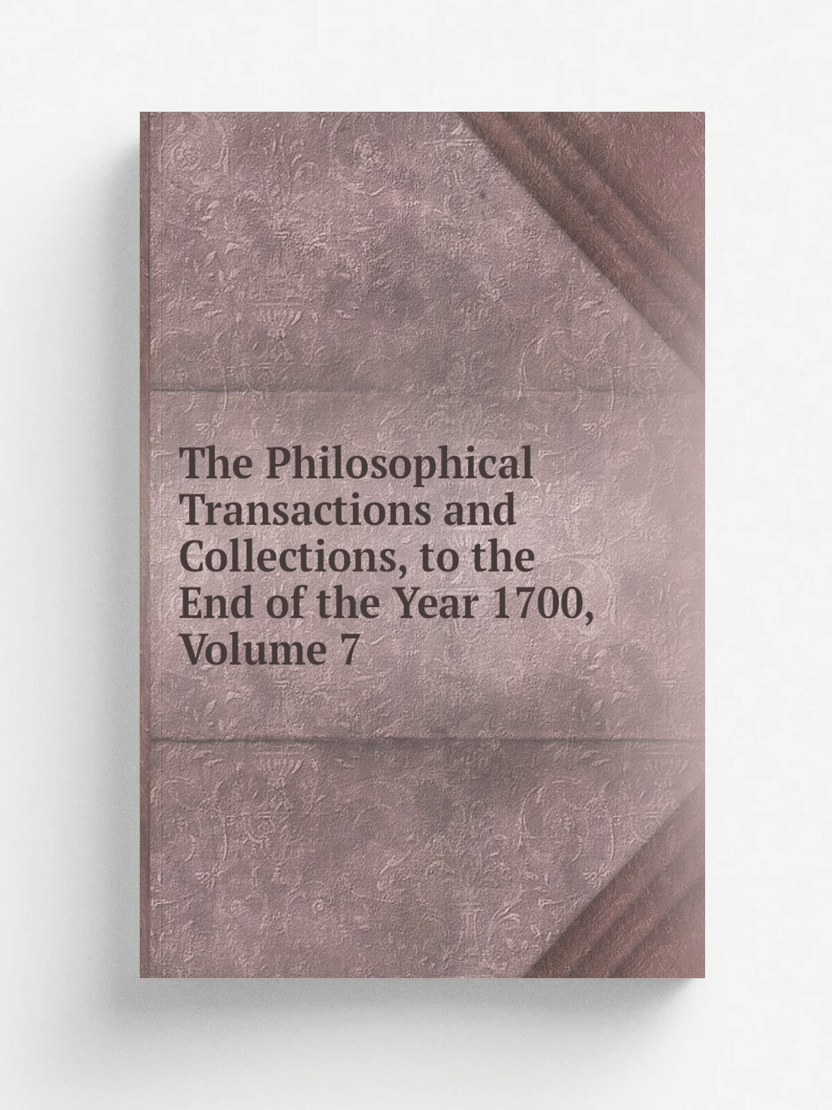 The Philosophical Transactions and Collections, to the End of the Year 1700, Volume 7