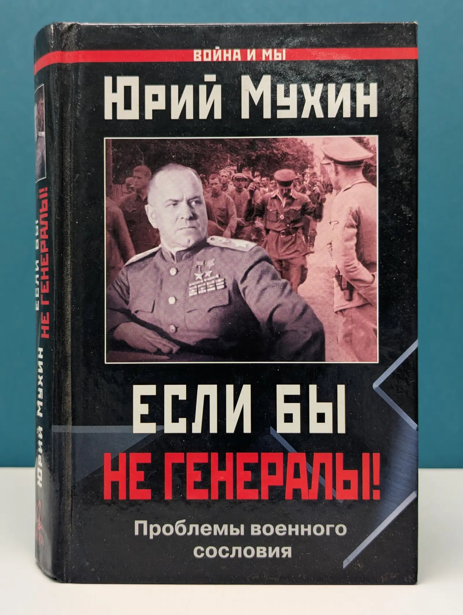 Война и мы. Если бы не генералы! Проблемы военного сословия Мухин Юрий Игнатьевич 2006