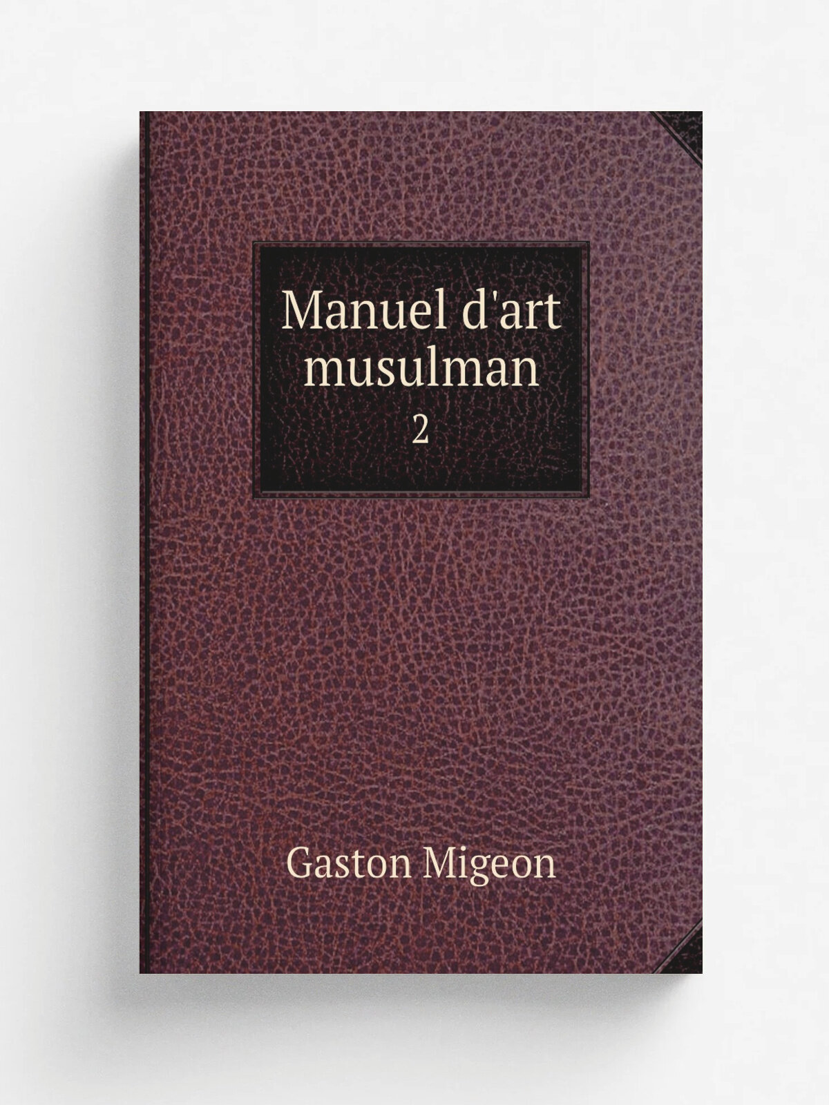 Manuel d'art musulman. 2 | Gaston Migeon | 1907 | Paris : A. Picard | Репринт