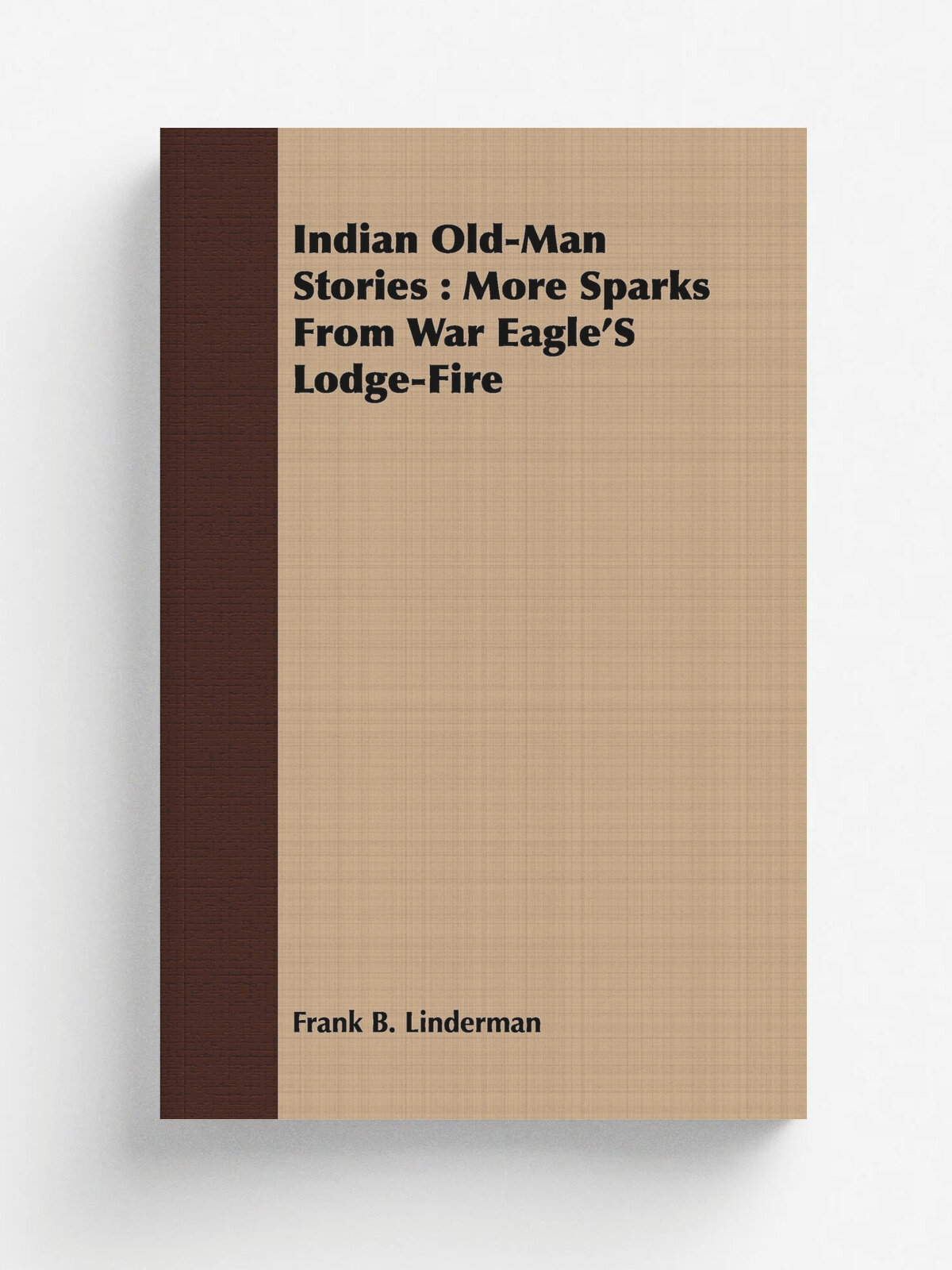 Indian Old-Man Stories. More Sparks From War Eagle'S Lodge-Fire