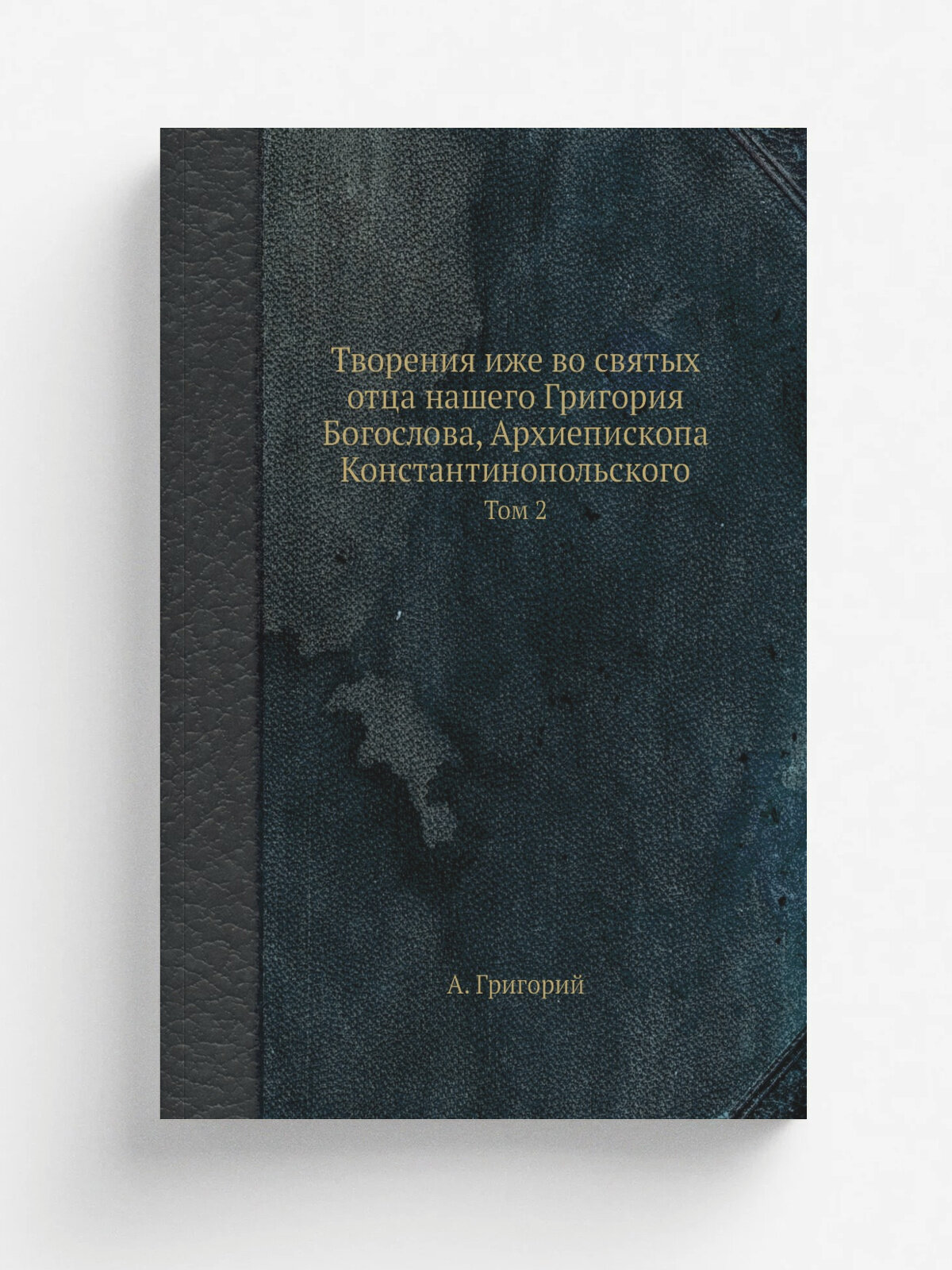 Творения иже во святых отца нашего Григория Богослова, Архиепископа Константинопольского. Том 2 | А. Григорий | Репринт